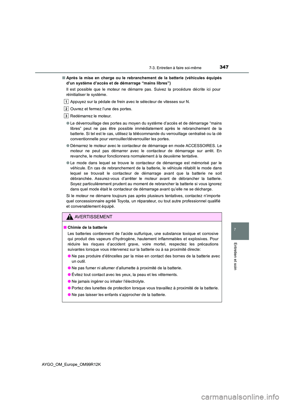 TOYOTA AYGO 2018  Notices Demploi (in French) 3477-3. Entretien à faire soi-même
7
Entretien et soin
AYGO_OM_Europe_OM99R12K 
■ Après la mise en charge ou le rebranchement de la batterie (véhicules équipés 
d’un système d’accès et d