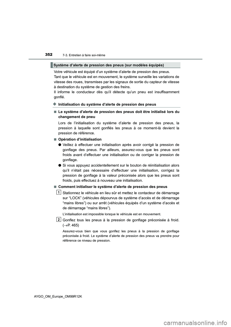 TOYOTA AYGO 2018 Notices Demploi (in French) 3527-3. Entretien à faire soi-même
AYGO_OM_Europe_OM99R12K
Votre véhicule est équipé d’un système d’alerte de pression des pneus.
Tant que le véhicule est en mouvement, le système survei TOYOTA AYGO 2018 Notices Demploi (in French) 3527-3. Entretien à faire soi-même
AYGO_OM_Europe_OM99R12K
Votre véhicule est équipé d’un système d’alerte de pression des pneus.
Tant que le véhicule est en mouvement, le système survei