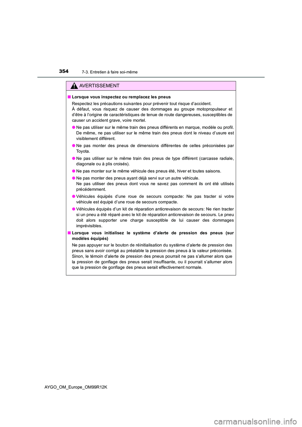 TOYOTA AYGO 2018 Notices Demploi (in French) 3547-3. Entretien à faire soi-même
AYGO_OM_Europe_OM99R12K
AVERTISSEMENT
■Lorsque vous inspectez ou remplacez les pneus
Respectez les précautions suivantes pour prévenir tout risque d’acciden TOYOTA AYGO 2018 Notices Demploi (in French) 3547-3. Entretien à faire soi-même
AYGO_OM_Europe_OM99R12K
AVERTISSEMENT
■Lorsque vous inspectez ou remplacez les pneus
Respectez les précautions suivantes pour prévenir tout risque d’acciden