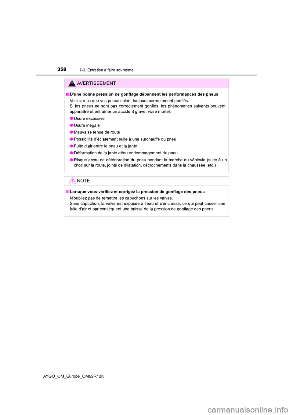 TOYOTA AYGO 2018 Notices Demploi (in French) 3587-3. Entretien à faire soi-même
AYGO_OM_Europe_OM99R12K
AVERTISSEMENT
■D’une bonne pression de gonflage dépendent les performances des pneus
Veillez à ce que vos pneus soient toujours corr TOYOTA AYGO 2018 Notices Demploi (in French) 3587-3. Entretien à faire soi-même
AYGO_OM_Europe_OM99R12K
AVERTISSEMENT
■D’une bonne pression de gonflage dépendent les performances des pneus
Veillez à ce que vos pneus soient toujours corr