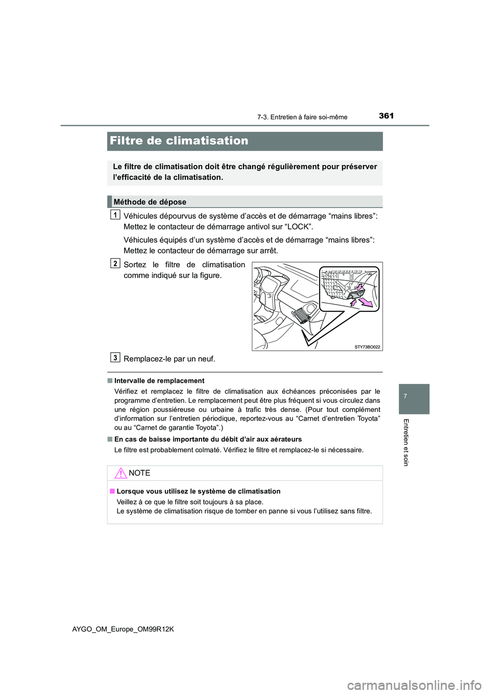 TOYOTA AYGO 2018 Notices Demploi (in French) 3617-3. Entretien à faire soi-même
7
Entretien et soin
AYGO_OM_Europe_OM99R12K
Filtre de climatisation
Véhicules dépourvus de système d’accès et de démarrage “mains libres”:
Mettez le c TOYOTA AYGO 2018 Notices Demploi (in French) 3617-3. Entretien à faire soi-même
7
Entretien et soin
AYGO_OM_Europe_OM99R12K
Filtre de climatisation
Véhicules dépourvus de système d’accès et de démarrage “mains libres”:
Mettez le c