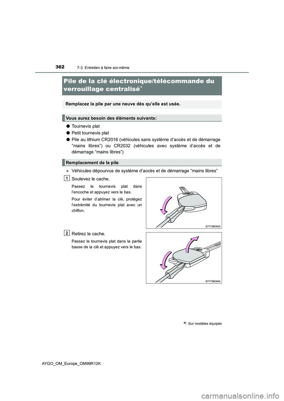 TOYOTA AYGO 2018 Notices Demploi (in French) 3627-3. Entretien à faire soi-même
AYGO_OM_Europe_OM99R12K
Pile de la clé électronique/télécommande du
verrouillage centralisé
● Tournevis plat
● Petit tournevis plat
● Pile au lit TOYOTA AYGO 2018 Notices Demploi (in French) 3627-3. Entretien à faire soi-même
AYGO_OM_Europe_OM99R12K
Pile de la clé électronique/télécommande du
verrouillage centralisé
● Tournevis plat
● Petit tournevis plat
● Pile au lit