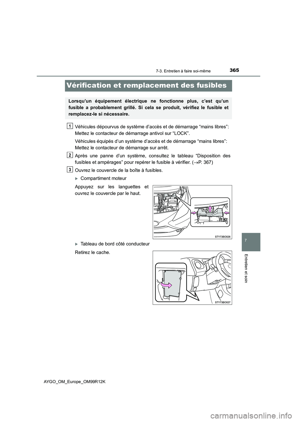 TOYOTA AYGO 2018 Notices Demploi (in French) 3657-3. Entretien à faire soi-même
7
Entretien et soin
AYGO_OM_Europe_OM99R12K
Vérification et remplacement des fusibles
Véhicules dépourvus de système d’accès et de démarrage “mains libre TOYOTA AYGO 2018 Notices Demploi (in French) 3657-3. Entretien à faire soi-même
7
Entretien et soin
AYGO_OM_Europe_OM99R12K
Vérification et remplacement des fusibles
Véhicules dépourvus de système d’accès et de démarrage “mains libre