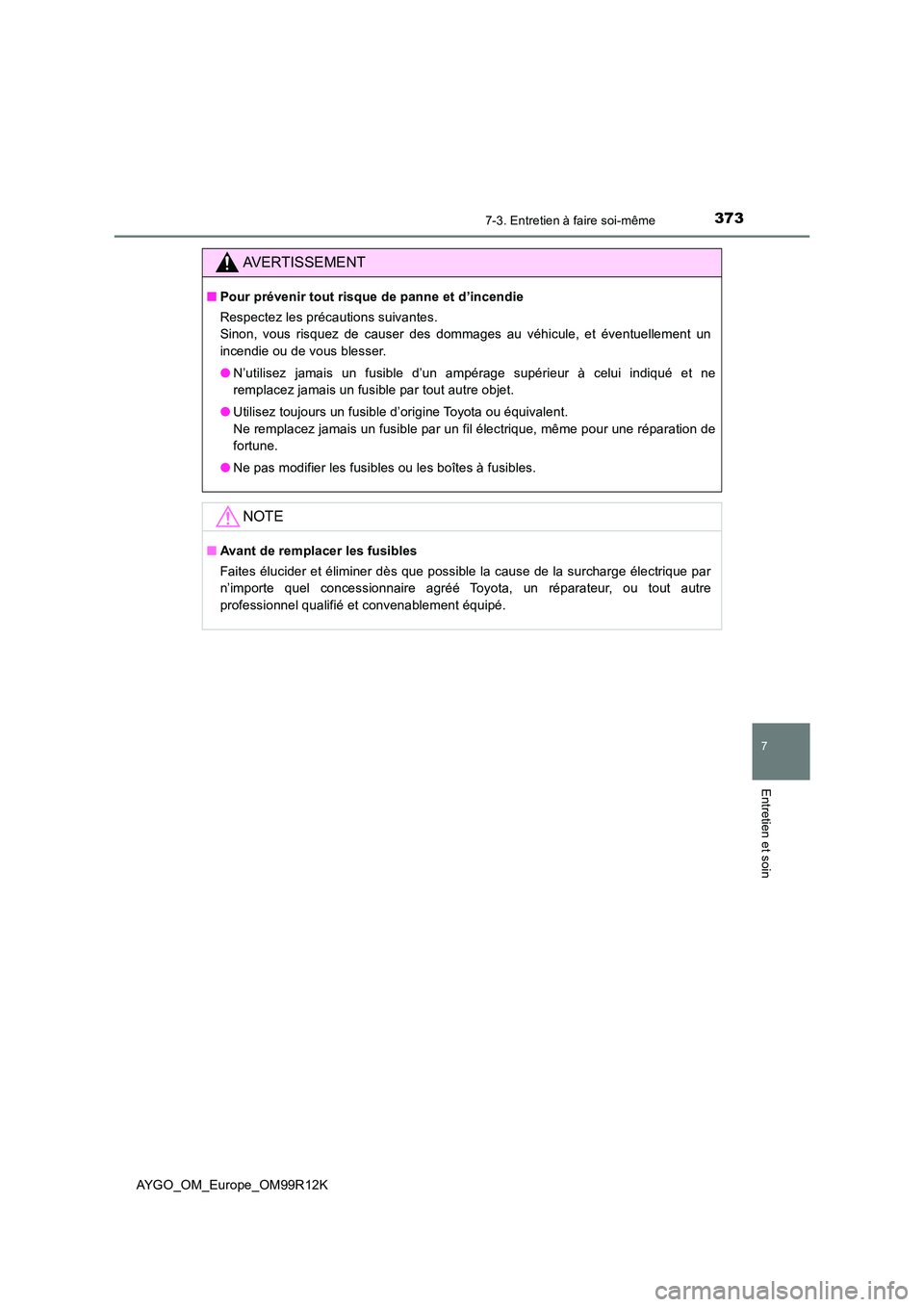 TOYOTA AYGO 2018  Notices Demploi (in French) 3737-3. Entretien à faire soi-même
7
Entretien et soin
AYGO_OM_Europe_OM99R12K
AVERTISSEMENT
■Pour prévenir tout risque de panne et d’incendie 
Respectez les précautions suivantes. 
Sinon, vou