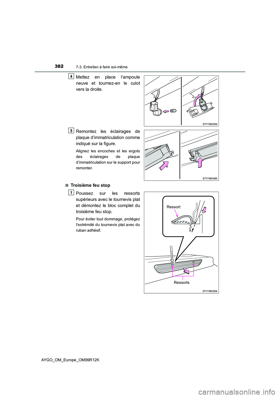 TOYOTA AYGO 2018 Notices Demploi (in French) 3827-3. Entretien à faire soi-même
AYGO_OM_Europe_OM99R12K
Mettez en place l’ampoule
neuve et tournez-en le culot
vers la droite.
Remontez les éclairages de
plaque d’immatriculation comme
TOYOTA AYGO 2018 Notices Demploi (in French) 3827-3. Entretien à faire soi-même
AYGO_OM_Europe_OM99R12K
Mettez en place l’ampoule
neuve et tournez-en le culot
vers la droite.
Remontez les éclairages de
plaque d’immatriculation comme