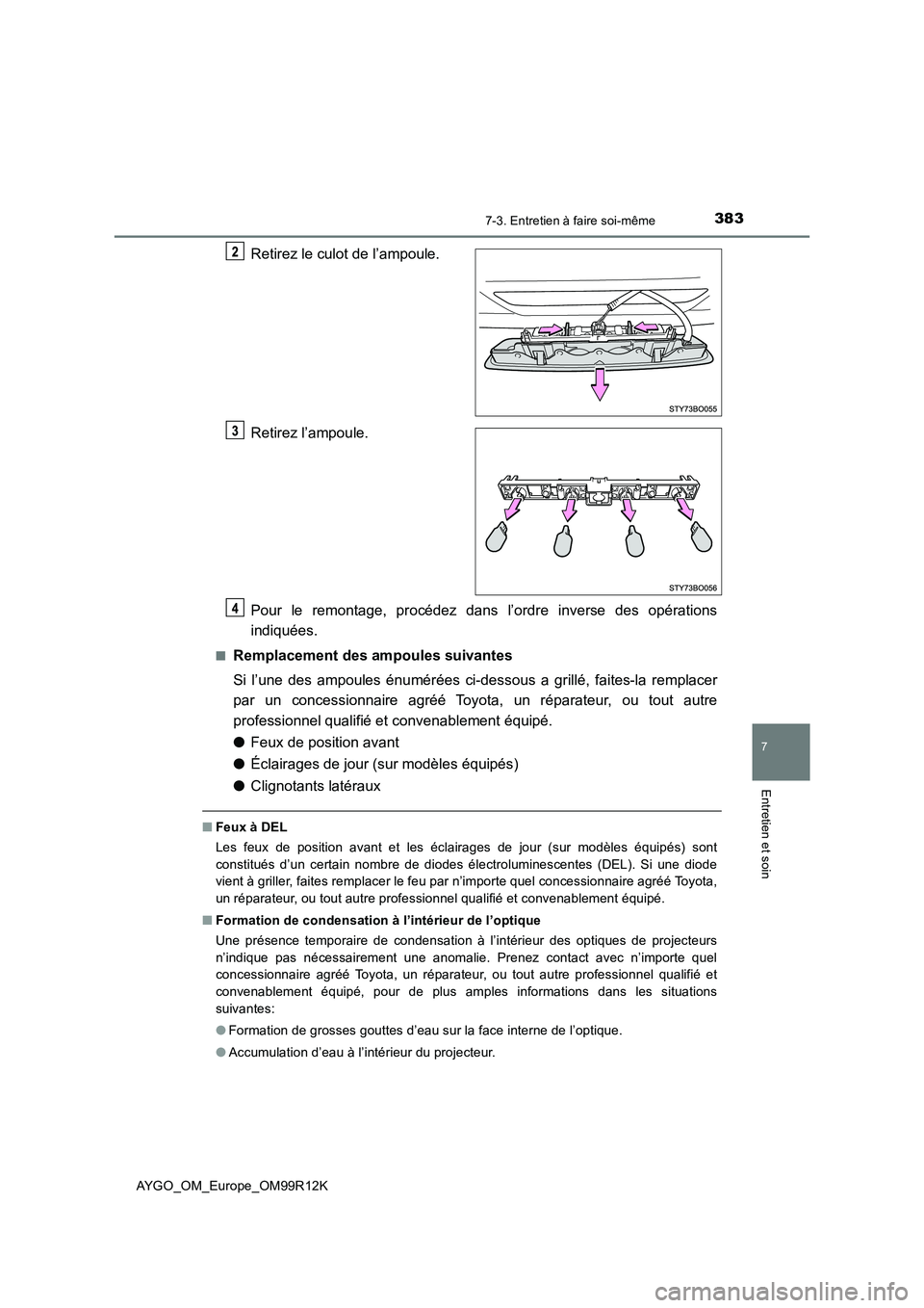 TOYOTA AYGO 2018 Notices Demploi (in French) 3837-3. Entretien à faire soi-même
7
Entretien et soin
AYGO_OM_Europe_OM99R12K
Retirez le culot de l’ampoule.
Retirez l’ampoule.
Pour le remontage, procédez dans l’ordre inverse des opérat TOYOTA AYGO 2018 Notices Demploi (in French) 3837-3. Entretien à faire soi-même
7
Entretien et soin
AYGO_OM_Europe_OM99R12K
Retirez le culot de l’ampoule.
Retirez l’ampoule.
Pour le remontage, procédez dans l’ordre inverse des opérat