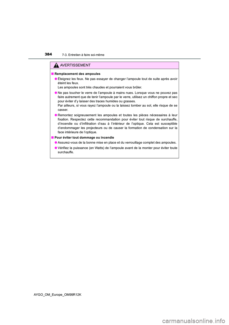 TOYOTA AYGO 2018 Notices Demploi (in French) 3847-3. Entretien à faire soi-même
AYGO_OM_Europe_OM99R12K
AVERTISSEMENT
■Remplacement des ampoules
● Éteignez les feux. Ne pas essayer de changer l’ampoule tout de suite après avoir
étei TOYOTA AYGO 2018 Notices Demploi (in French) 3847-3. Entretien à faire soi-même
AYGO_OM_Europe_OM99R12K
AVERTISSEMENT
■Remplacement des ampoules
● Éteignez les feux. Ne pas essayer de changer l’ampoule tout de suite après avoir
étei