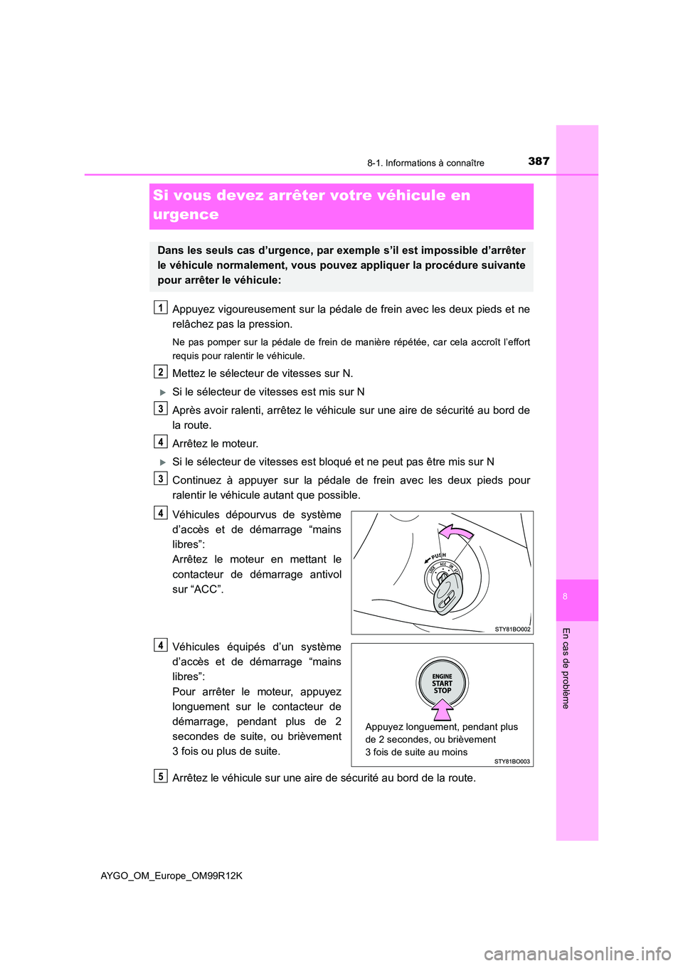 TOYOTA AYGO 2018 Notices Demploi (in French) 3878-1. Informations à connaître
8
En cas de problème
AYGO_OM_Europe_OM99R12K
Si vous devez arrêter votre véhicule en
urgence
Appuyez vigoureusement sur la pédale de frein avec les deux pieds TOYOTA AYGO 2018 Notices Demploi (in French) 3878-1. Informations à connaître
8
En cas de problème
AYGO_OM_Europe_OM99R12K
Si vous devez arrêter votre véhicule en
urgence
Appuyez vigoureusement sur la pédale de frein avec les deux pieds