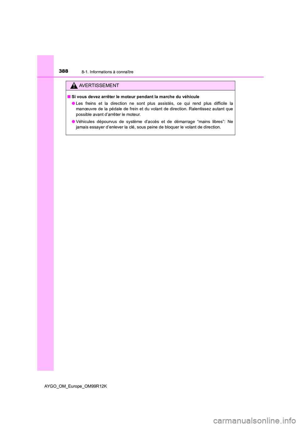 TOYOTA AYGO 2018 Notices Demploi (in French) 3888-1. Informations à connaître
AYGO_OM_Europe_OM99R12K
AVERTISSEMENT
■Si vous devez arrêter le moteur pendant la marche du véhicule
● Les freins et la direction ne sont plus assistés, ce q TOYOTA AYGO 2018 Notices Demploi (in French) 3888-1. Informations à connaître
AYGO_OM_Europe_OM99R12K
AVERTISSEMENT
■Si vous devez arrêter le moteur pendant la marche du véhicule
● Les freins et la direction ne sont plus assistés, ce q