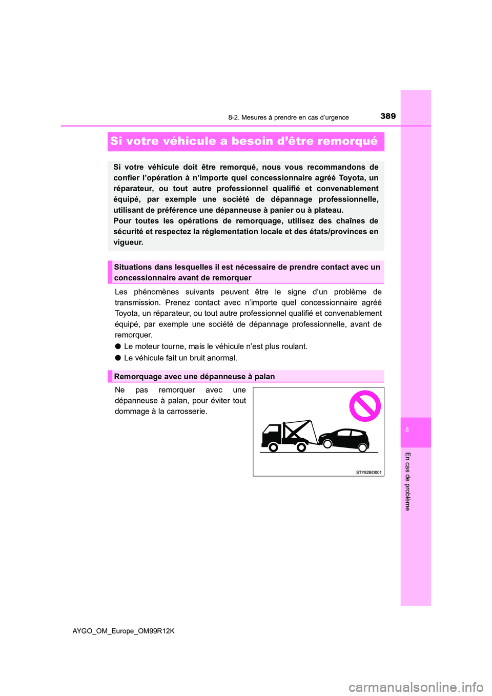 TOYOTA AYGO 2018 Notices Demploi (in French) 3898-2. Mesures à prendre en cas d’urgence
8
En cas de problème
AYGO_OM_Europe_OM99R12K
Si votre véhicule a besoin d’être remorqué
Les phénomènes suivants peuvent être le signe d’un prob TOYOTA AYGO 2018 Notices Demploi (in French) 3898-2. Mesures à prendre en cas d’urgence
8
En cas de problème
AYGO_OM_Europe_OM99R12K
Si votre véhicule a besoin d’être remorqué
Les phénomènes suivants peuvent être le signe d’un prob