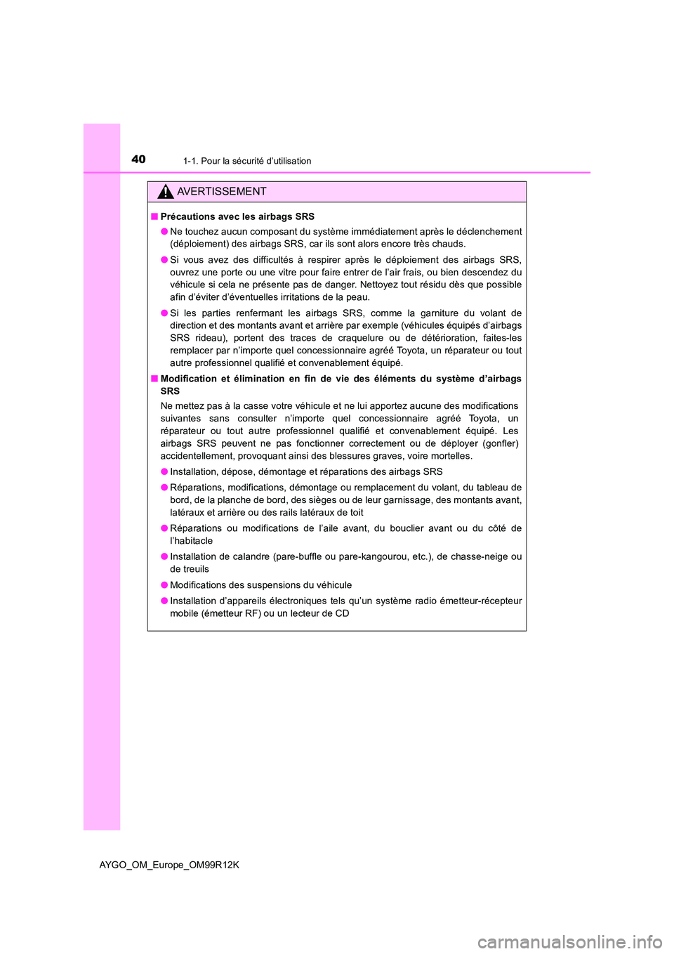 TOYOTA AYGO 2018 Notices Demploi (in French) 401-1. Pour la sécurité d’utilisation
AYGO_OM_Europe_OM99R12K
AVERTISSEMENT
■Précautions avec les airbags SRS
● Ne touchez aucun composant du système immédiatement après le déclenchement TOYOTA AYGO 2018 Notices Demploi (in French) 401-1. Pour la sécurité d’utilisation
AYGO_OM_Europe_OM99R12K
AVERTISSEMENT
■Précautions avec les airbags SRS
● Ne touchez aucun composant du système immédiatement après le déclenchement