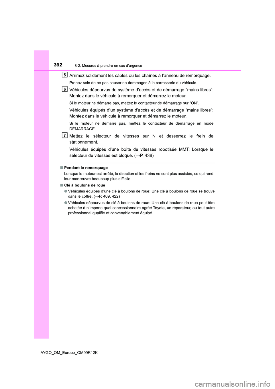 TOYOTA AYGO 2018 Notices Demploi (in French) 3928-2. Mesures à prendre en cas d’urgence
AYGO_OM_Europe_OM99R12K
Arrimez solidement les câbles ou les chaînes à l’anneau de remorquage.
Prenez soin de ne pas causer de dommages à la carross TOYOTA AYGO 2018 Notices Demploi (in French) 3928-2. Mesures à prendre en cas d’urgence
AYGO_OM_Europe_OM99R12K
Arrimez solidement les câbles ou les chaînes à l’anneau de remorquage.
Prenez soin de ne pas causer de dommages à la carross