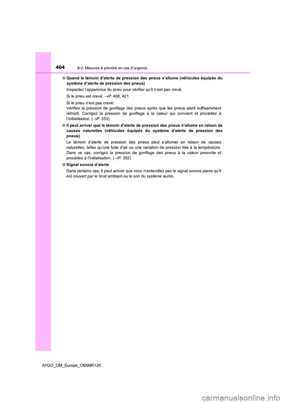 TOYOTA AYGO 2018 Notices Demploi (in French) 4048-2. Mesures à prendre en cas d’urgence
AYGO_OM_Europe_OM99R12K
■ Quand le témoin d’alerte de pression des pneus s’allume (véhicules équipés du
système d’alerte de pression des pn TOYOTA AYGO 2018 Notices Demploi (in French) 4048-2. Mesures à prendre en cas d’urgence
AYGO_OM_Europe_OM99R12K
■ Quand le témoin d’alerte de pression des pneus s’allume (véhicules équipés du
système d’alerte de pression des pn
