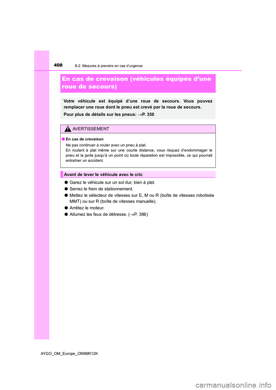 TOYOTA AYGO 2018 Notices Demploi (in French) 4088-2. Mesures à prendre en cas d’urgence
AYGO_OM_Europe_OM99R12K
En cas de crevaison (véhicules équipés d’une
roue de secours)
● Garez le véhicule sur un sol dur, bien à plat.
● Ser TOYOTA AYGO 2018 Notices Demploi (in French) 4088-2. Mesures à prendre en cas d’urgence
AYGO_OM_Europe_OM99R12K
En cas de crevaison (véhicules équipés d’une
roue de secours)
● Garez le véhicule sur un sol dur, bien à plat.
● Ser