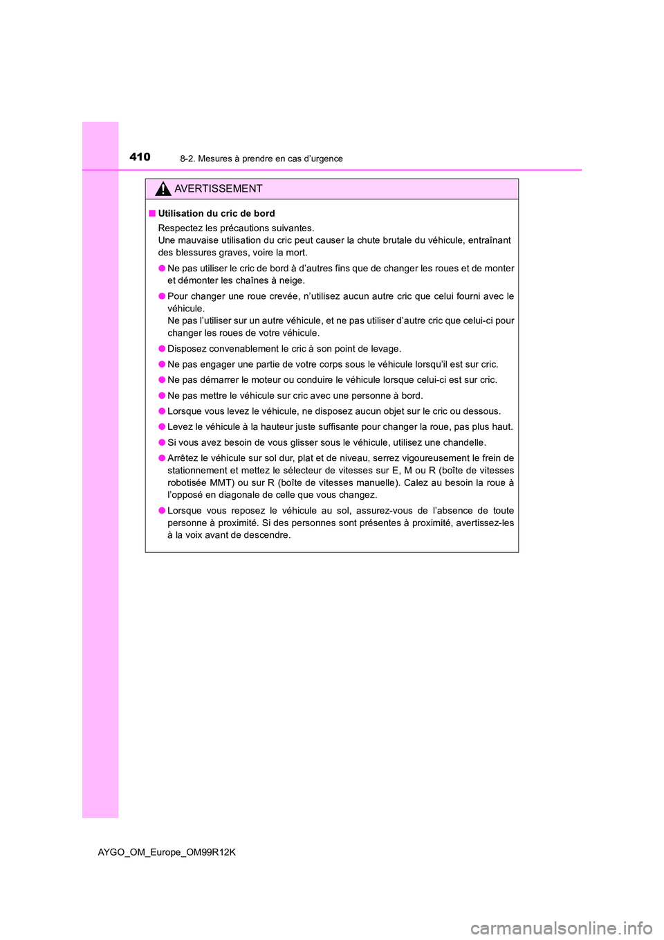 TOYOTA AYGO 2018 Notices Demploi (in French) 4108-2. Mesures à prendre en cas d’urgence
AYGO_OM_Europe_OM99R12K
AVERTISSEMENT
■Utilisation du cric de bord
Respectez les précautions suivantes.
Une mauvaise utilisation du cric peut causer TOYOTA AYGO 2018 Notices Demploi (in French) 4108-2. Mesures à prendre en cas d’urgence
AYGO_OM_Europe_OM99R12K
AVERTISSEMENT
■Utilisation du cric de bord
Respectez les précautions suivantes.
Une mauvaise utilisation du cric peut causer