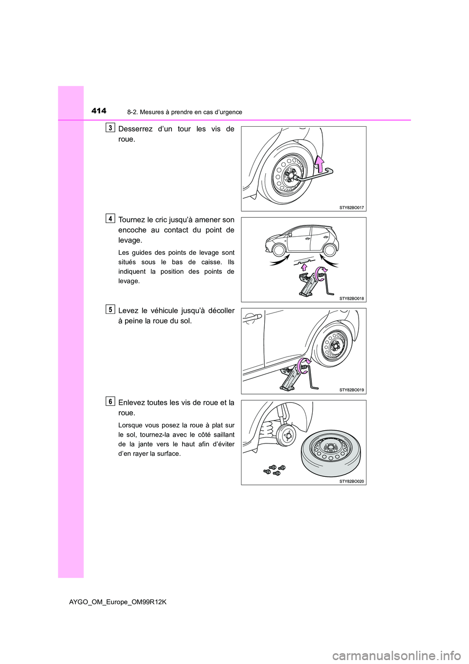 TOYOTA AYGO 2018 Notices Demploi (in French) 4148-2. Mesures à prendre en cas d’urgence
AYGO_OM_Europe_OM99R12K
Desserrez d’un tour les vis de
roue.
Tournez le cric jusqu’à amener son
encoche au contact du point de
levage.
Les guides TOYOTA AYGO 2018 Notices Demploi (in French) 4148-2. Mesures à prendre en cas d’urgence
AYGO_OM_Europe_OM99R12K
Desserrez d’un tour les vis de
roue.
Tournez le cric jusqu’à amener son
encoche au contact du point de
levage.
Les guides
