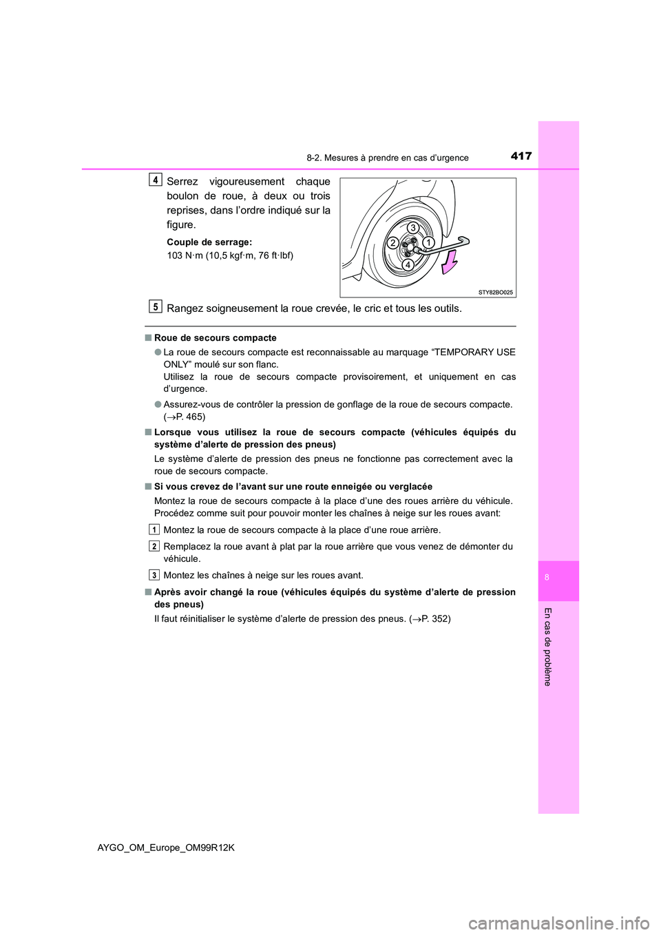 TOYOTA AYGO 2018 Notices Demploi (in French) 4178-2. Mesures à prendre en cas d’urgence
8
En cas de problème
AYGO_OM_Europe_OM99R12K
Serrez vigoureusement chaque
boulon de roue, à deux ou trois
reprises, dans l’ordre indiqué sur la
fi TOYOTA AYGO 2018 Notices Demploi (in French) 4178-2. Mesures à prendre en cas d’urgence
8
En cas de problème
AYGO_OM_Europe_OM99R12K
Serrez vigoureusement chaque
boulon de roue, à deux ou trois
reprises, dans l’ordre indiqué sur la
fi