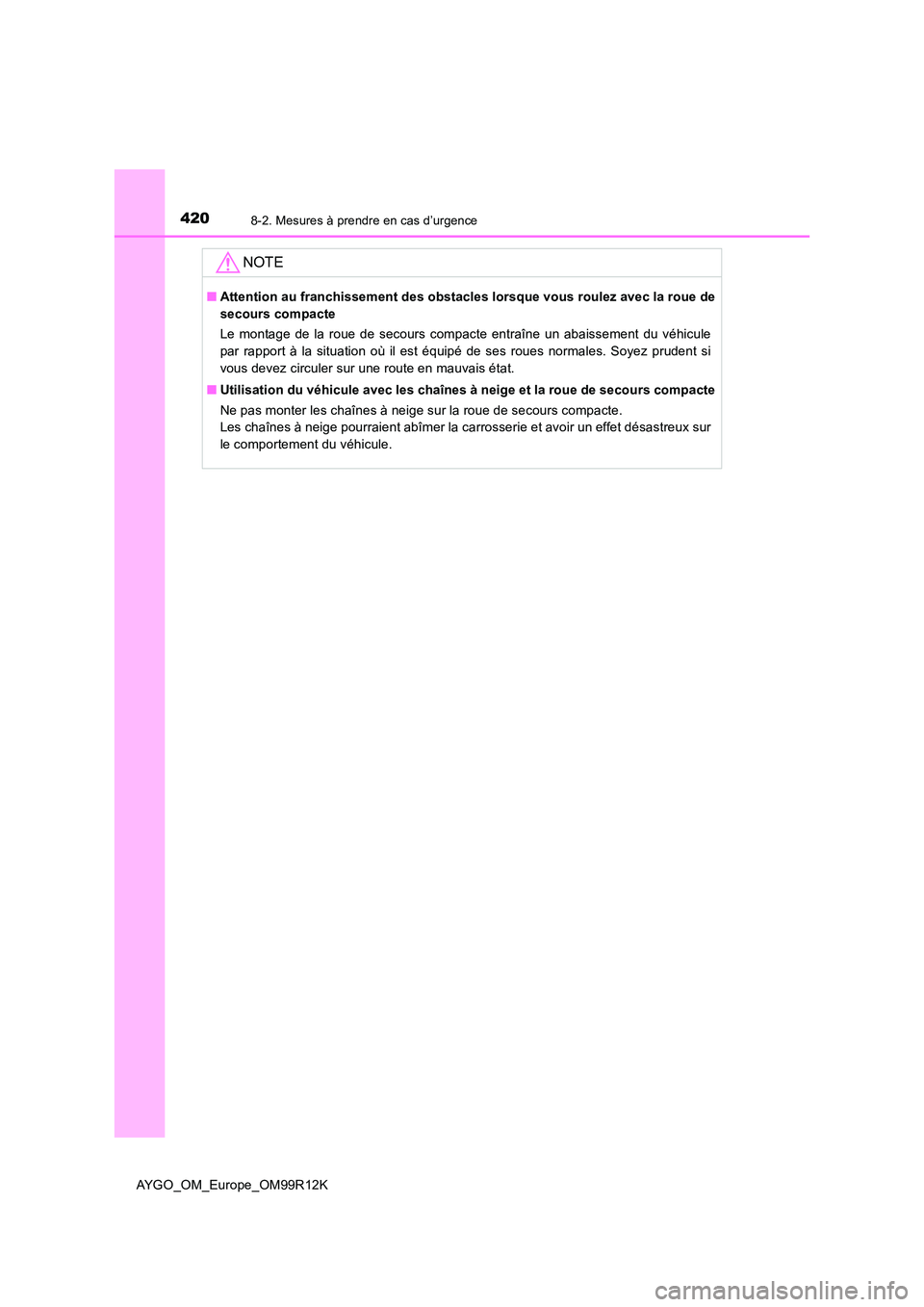 TOYOTA AYGO 2018 Notices Demploi (in French) 4208-2. Mesures à prendre en cas d’urgence
AYGO_OM_Europe_OM99R12K
NOTE
■Attention au franchissement des obstacles lorsque vous roulez avec la roue de
secours compacte
Le montage de la roue de TOYOTA AYGO 2018 Notices Demploi (in French) 4208-2. Mesures à prendre en cas d’urgence
AYGO_OM_Europe_OM99R12K
NOTE
■Attention au franchissement des obstacles lorsque vous roulez avec la roue de
secours compacte
Le montage de la roue de
