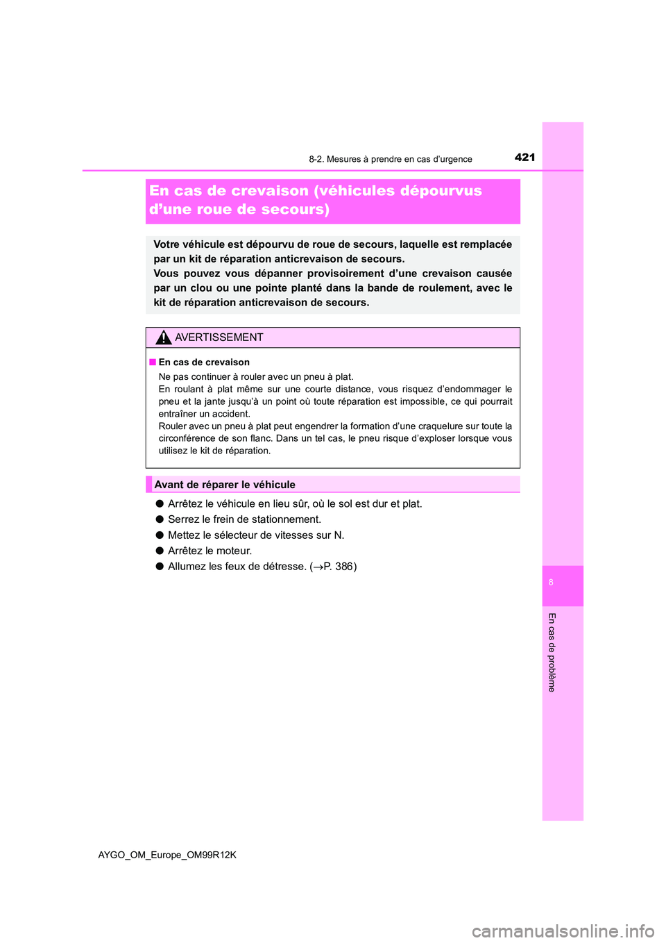 TOYOTA AYGO 2018 Notices Demploi (in French) 4218-2. Mesures à prendre en cas d’urgence
8
En cas de problème
AYGO_OM_Europe_OM99R12K
En cas de crevaison (véhicules dépourvus
d’une roue de secours)
● Arrêtez le véhicule en lieu sûr TOYOTA AYGO 2018 Notices Demploi (in French) 4218-2. Mesures à prendre en cas d’urgence
8
En cas de problème
AYGO_OM_Europe_OM99R12K
En cas de crevaison (véhicules dépourvus
d’une roue de secours)
● Arrêtez le véhicule en lieu sûr
