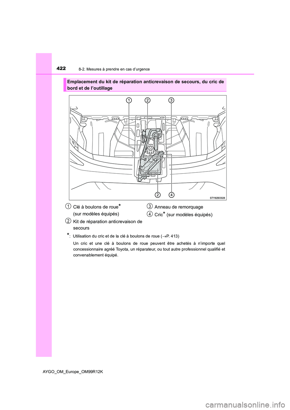 TOYOTA AYGO 2018 Notices Demploi (in French) 4228-2. Mesures à prendre en cas d’urgence
AYGO_OM_Europe_OM99R12K
*: Utilisation du cric et de la clé à boulons de roue (P. 413)
Un cric et une clé à boulons de roue peuvent être acheté TOYOTA AYGO 2018 Notices Demploi (in French) 4228-2. Mesures à prendre en cas d’urgence
AYGO_OM_Europe_OM99R12K
*: Utilisation du cric et de la clé à boulons de roue (P. 413)
Un cric et une clé à boulons de roue peuvent être acheté