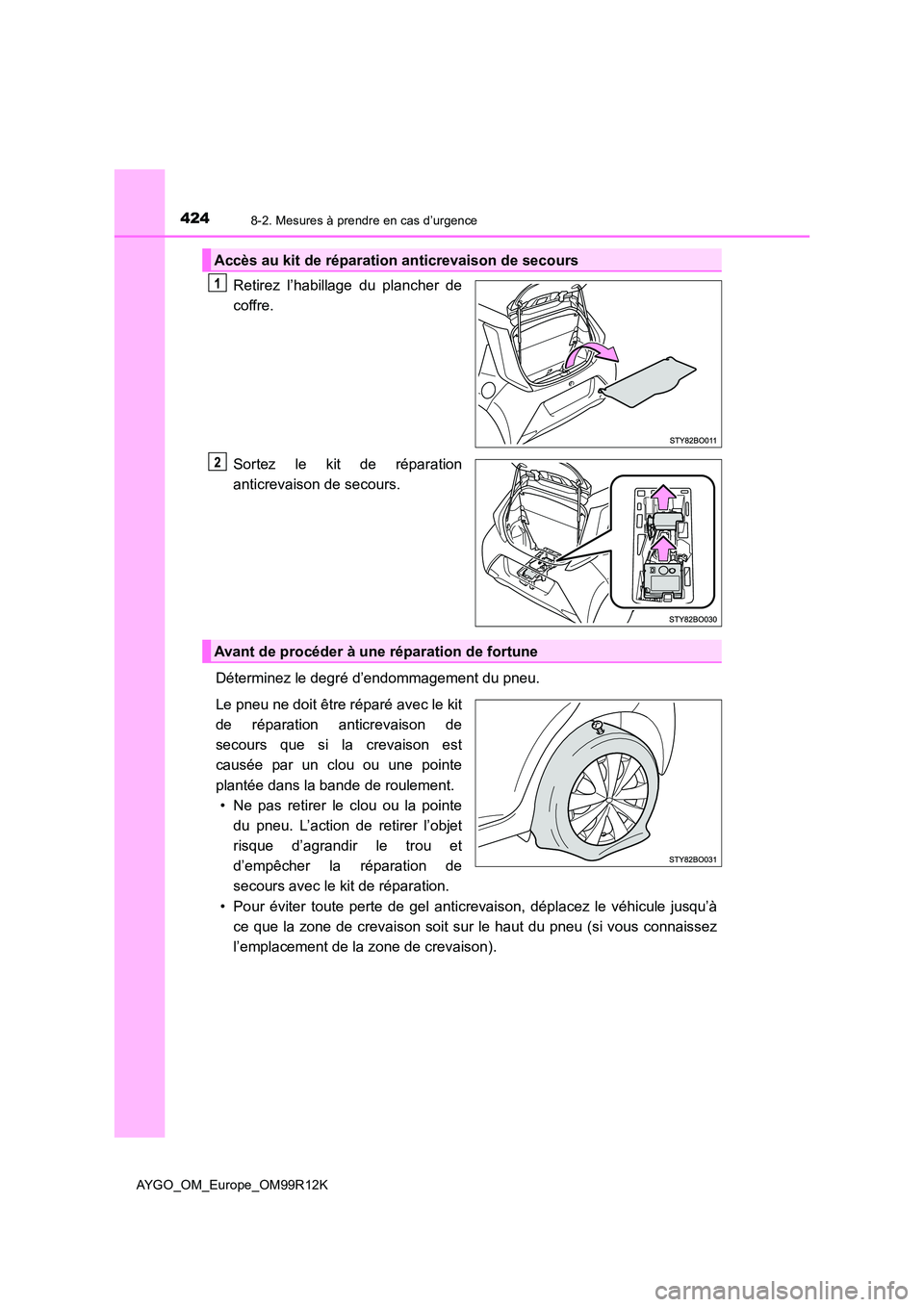 TOYOTA AYGO 2018 Notices Demploi (in French) 4248-2. Mesures à prendre en cas d’urgence
AYGO_OM_Europe_OM99R12K
Retirez l’habillage du plancher de
coffre.
Sortez le kit de réparation
anticrevaison de secours.
Déterminez le degré d’ TOYOTA AYGO 2018 Notices Demploi (in French) 4248-2. Mesures à prendre en cas d’urgence
AYGO_OM_Europe_OM99R12K
Retirez l’habillage du plancher de
coffre.
Sortez le kit de réparation
anticrevaison de secours.
Déterminez le degré d’