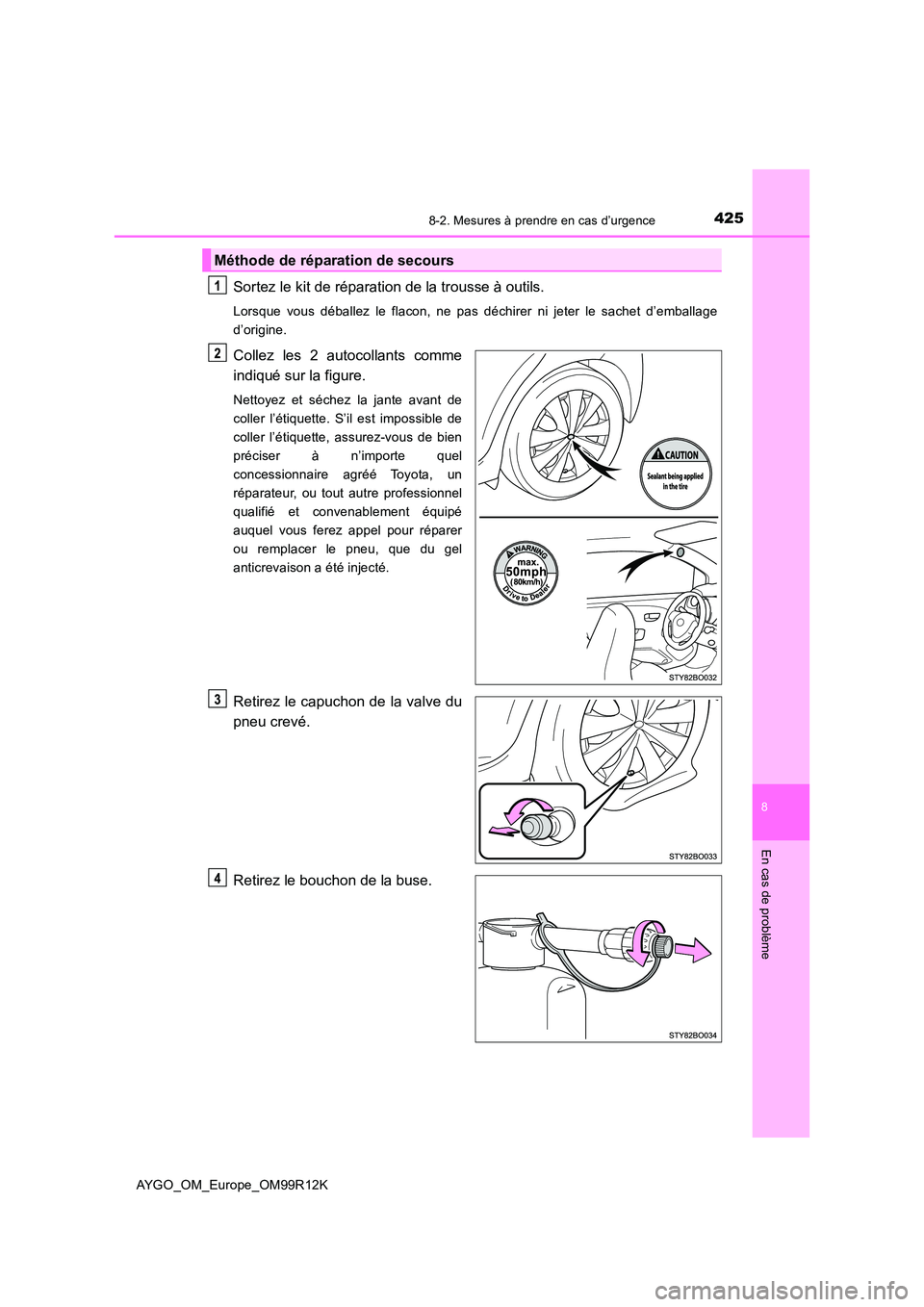 TOYOTA AYGO 2018 Notices Demploi (in French) 4258-2. Mesures à prendre en cas d’urgence
8
En cas de problème
AYGO_OM_Europe_OM99R12K
Sortez le kit de réparation de la trousse à outils.
Lorsque vous déballez le flacon, ne pas déchirer ni TOYOTA AYGO 2018 Notices Demploi (in French) 4258-2. Mesures à prendre en cas d’urgence
8
En cas de problème
AYGO_OM_Europe_OM99R12K
Sortez le kit de réparation de la trousse à outils.
Lorsque vous déballez le flacon, ne pas déchirer ni