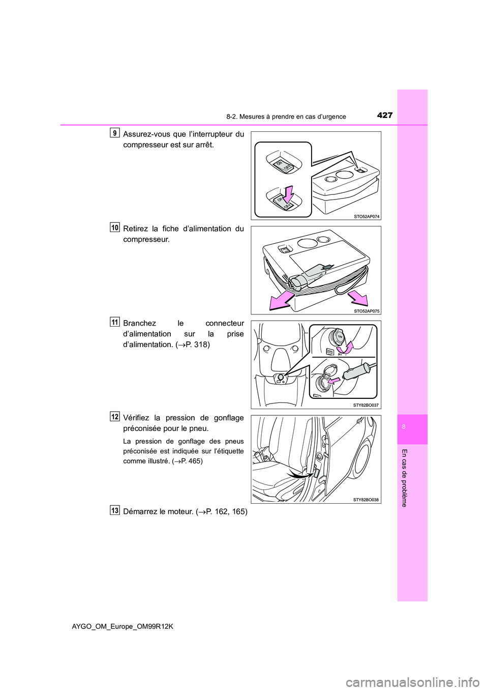 TOYOTA AYGO 2018 Notices Demploi (in French) 4278-2. Mesures à prendre en cas d’urgence
8
En cas de problème
AYGO_OM_Europe_OM99R12K
Assurez-vous que l’interrupteur du
compresseur est sur arrêt.
Retirez la fiche d’alimentation du
com TOYOTA AYGO 2018 Notices Demploi (in French) 4278-2. Mesures à prendre en cas d’urgence
8
En cas de problème
AYGO_OM_Europe_OM99R12K
Assurez-vous que l’interrupteur du
compresseur est sur arrêt.
Retirez la fiche d’alimentation du
com