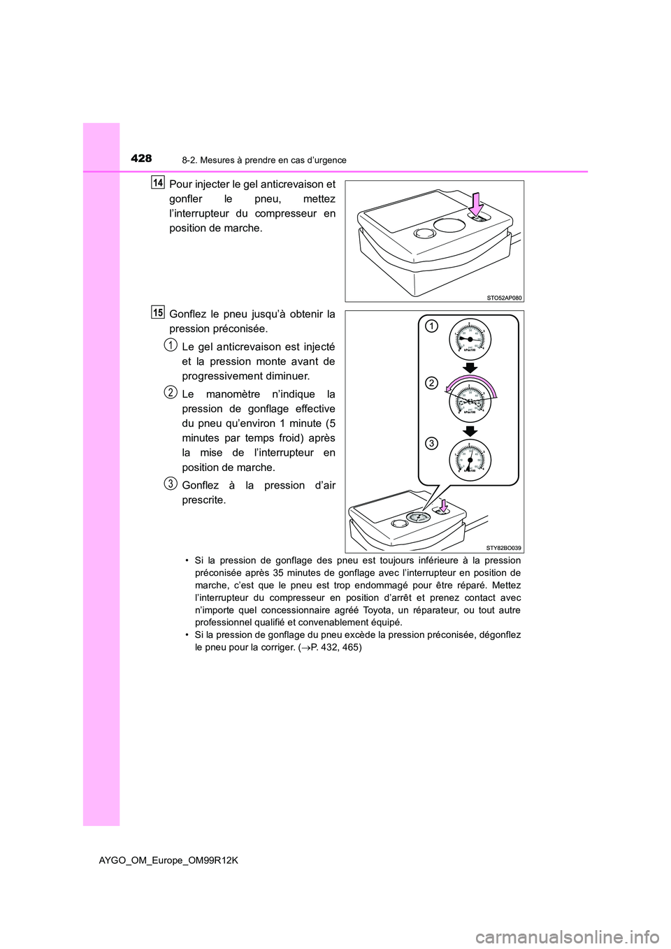 TOYOTA AYGO 2018 Notices Demploi (in French) 4288-2. Mesures à prendre en cas d’urgence
AYGO_OM_Europe_OM99R12K
Pour injecter le gel anticrevaison et
gonfler le pneu, mettez
l’interrupteur du compresseur en
position de marche.
Gonflez l TOYOTA AYGO 2018 Notices Demploi (in French) 4288-2. Mesures à prendre en cas d’urgence
AYGO_OM_Europe_OM99R12K
Pour injecter le gel anticrevaison et
gonfler le pneu, mettez
l’interrupteur du compresseur en
position de marche.
Gonflez l