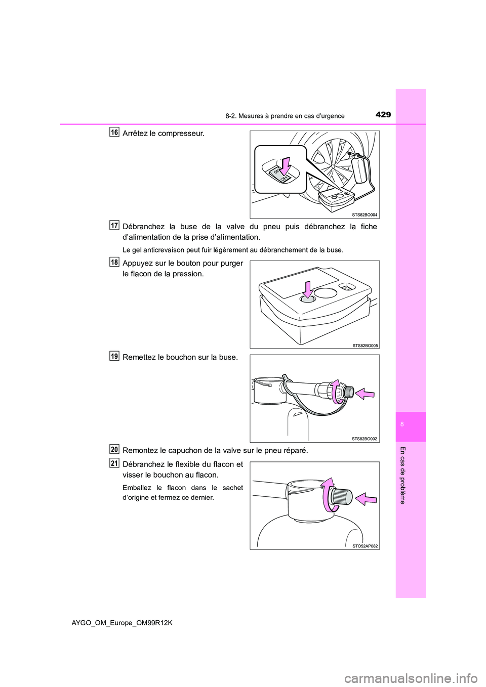 TOYOTA AYGO 2018 Notices Demploi (in French) 4298-2. Mesures à prendre en cas d’urgence
8
En cas de problème
AYGO_OM_Europe_OM99R12K
Arrêtez le compresseur.
Débranchez la buse de la valve du pneu puis débranchez la fiche
d’alimentatio TOYOTA AYGO 2018 Notices Demploi (in French) 4298-2. Mesures à prendre en cas d’urgence
8
En cas de problème
AYGO_OM_Europe_OM99R12K
Arrêtez le compresseur.
Débranchez la buse de la valve du pneu puis débranchez la fiche
d’alimentatio
