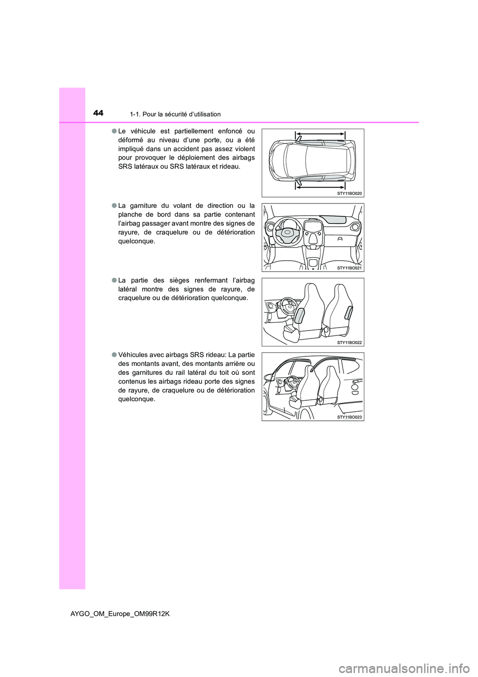 TOYOTA AYGO 2018 Notices Demploi (in French) 441-1. Pour la sécurité d’utilisation
AYGO_OM_Europe_OM99R12K
● Le véhicule est partiellement enfoncé ou
déformé au niveau d’une porte, ou a été
impliqué dans un accident pas assez vi TOYOTA AYGO 2018 Notices Demploi (in French) 441-1. Pour la sécurité d’utilisation
AYGO_OM_Europe_OM99R12K
● Le véhicule est partiellement enfoncé ou
déformé au niveau d’une porte, ou a été
impliqué dans un accident pas assez vi
