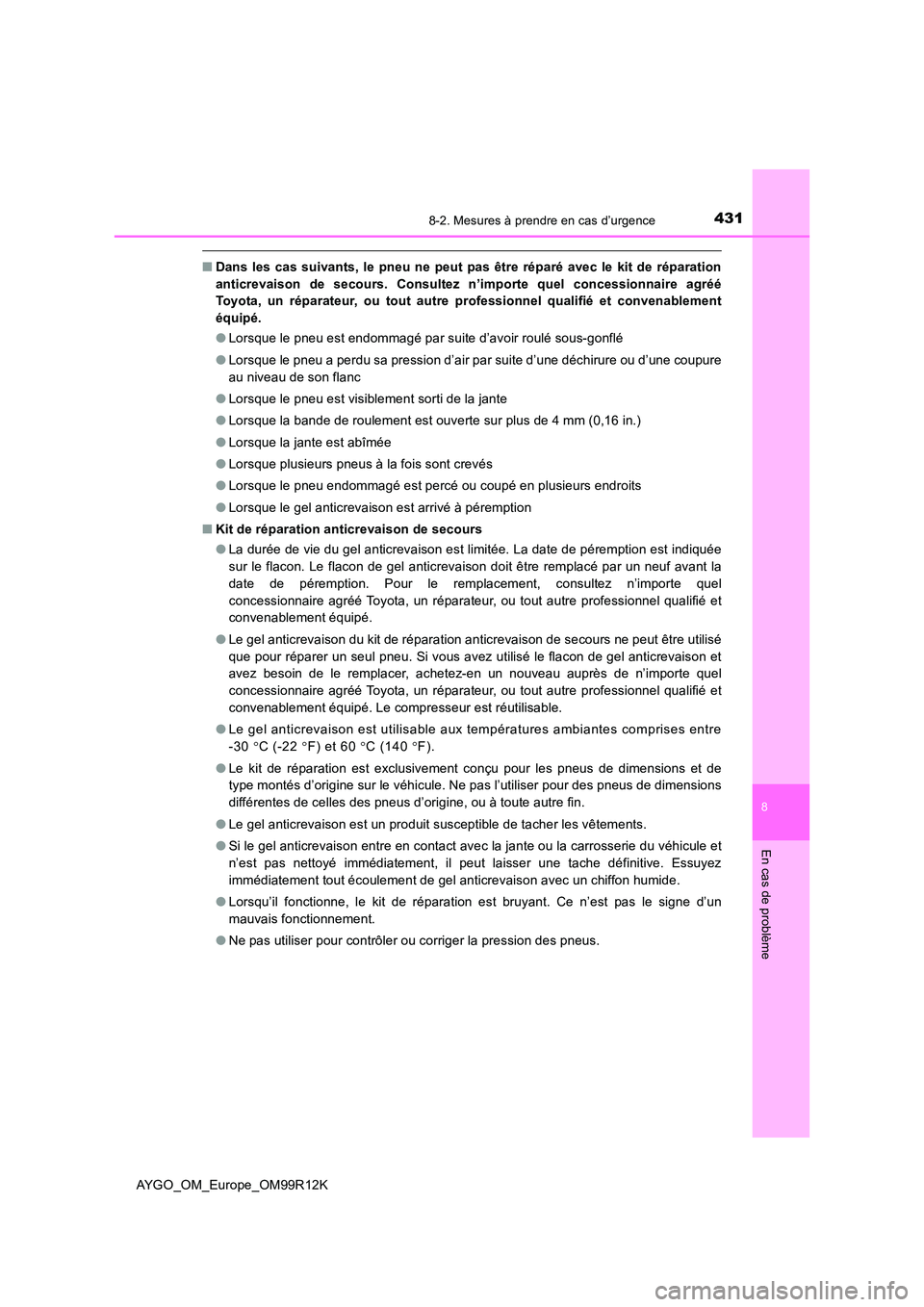 TOYOTA AYGO 2018 Notices Demploi (in French) 4318-2. Mesures à prendre en cas d’urgence
8
En cas de problème
AYGO_OM_Europe_OM99R12K
■Dans les cas suivants, le pneu ne peut pas être réparé avec le kit de réparation
anticrevaison de se TOYOTA AYGO 2018 Notices Demploi (in French) 4318-2. Mesures à prendre en cas d’urgence
8
En cas de problème
AYGO_OM_Europe_OM99R12K
■Dans les cas suivants, le pneu ne peut pas être réparé avec le kit de réparation
anticrevaison de se