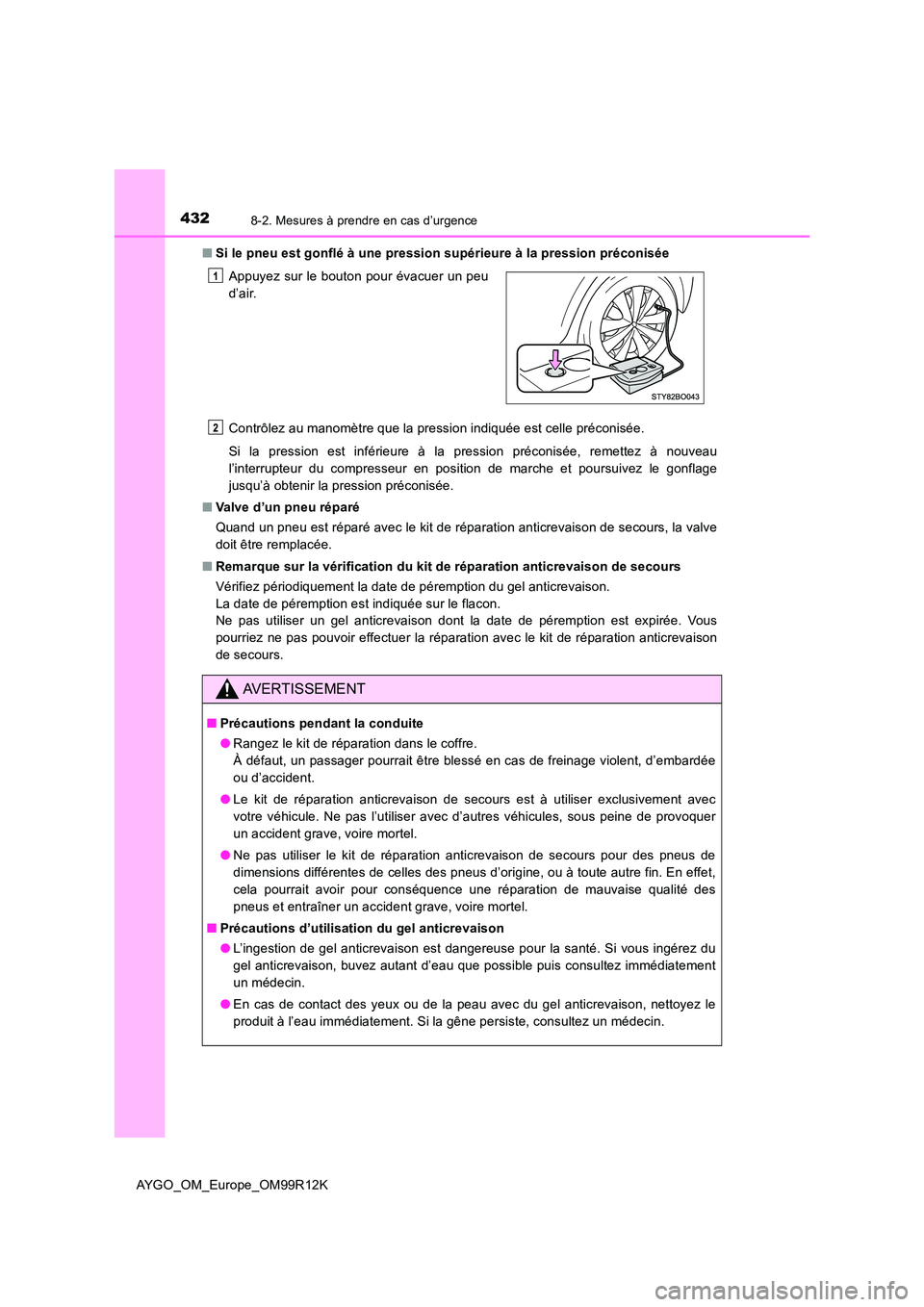 TOYOTA AYGO 2018 Notices Demploi (in French) 4328-2. Mesures à prendre en cas d’urgence
AYGO_OM_Europe_OM99R12K
■ Si le pneu est gonflé à une pression supérieure à la pression préconisée
Contrôlez au manomètre que la pression indi TOYOTA AYGO 2018 Notices Demploi (in French) 4328-2. Mesures à prendre en cas d’urgence
AYGO_OM_Europe_OM99R12K
■ Si le pneu est gonflé à une pression supérieure à la pression préconisée
Contrôlez au manomètre que la pression indi