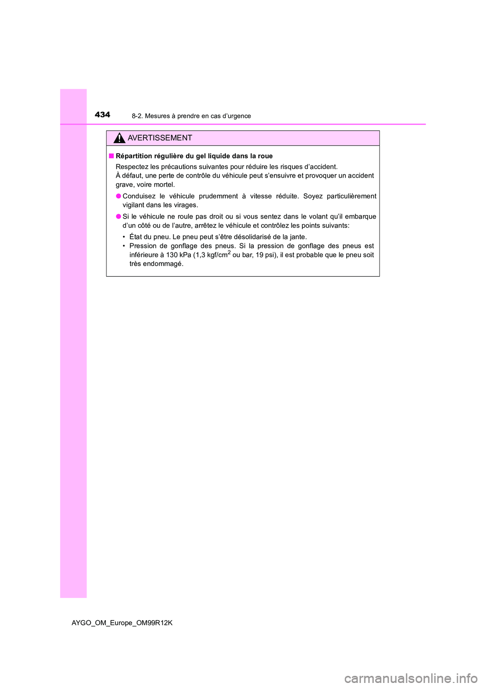 TOYOTA AYGO 2018 Notices Demploi (in French) 4348-2. Mesures à prendre en cas d’urgence
AYGO_OM_Europe_OM99R12K
AVERTISSEMENT
■Répartition régulière du gel liquide dans la roue
Respectez les précautions suivantes pour réduire les risq TOYOTA AYGO 2018 Notices Demploi (in French) 4348-2. Mesures à prendre en cas d’urgence
AYGO_OM_Europe_OM99R12K
AVERTISSEMENT
■Répartition régulière du gel liquide dans la roue
Respectez les précautions suivantes pour réduire les risq