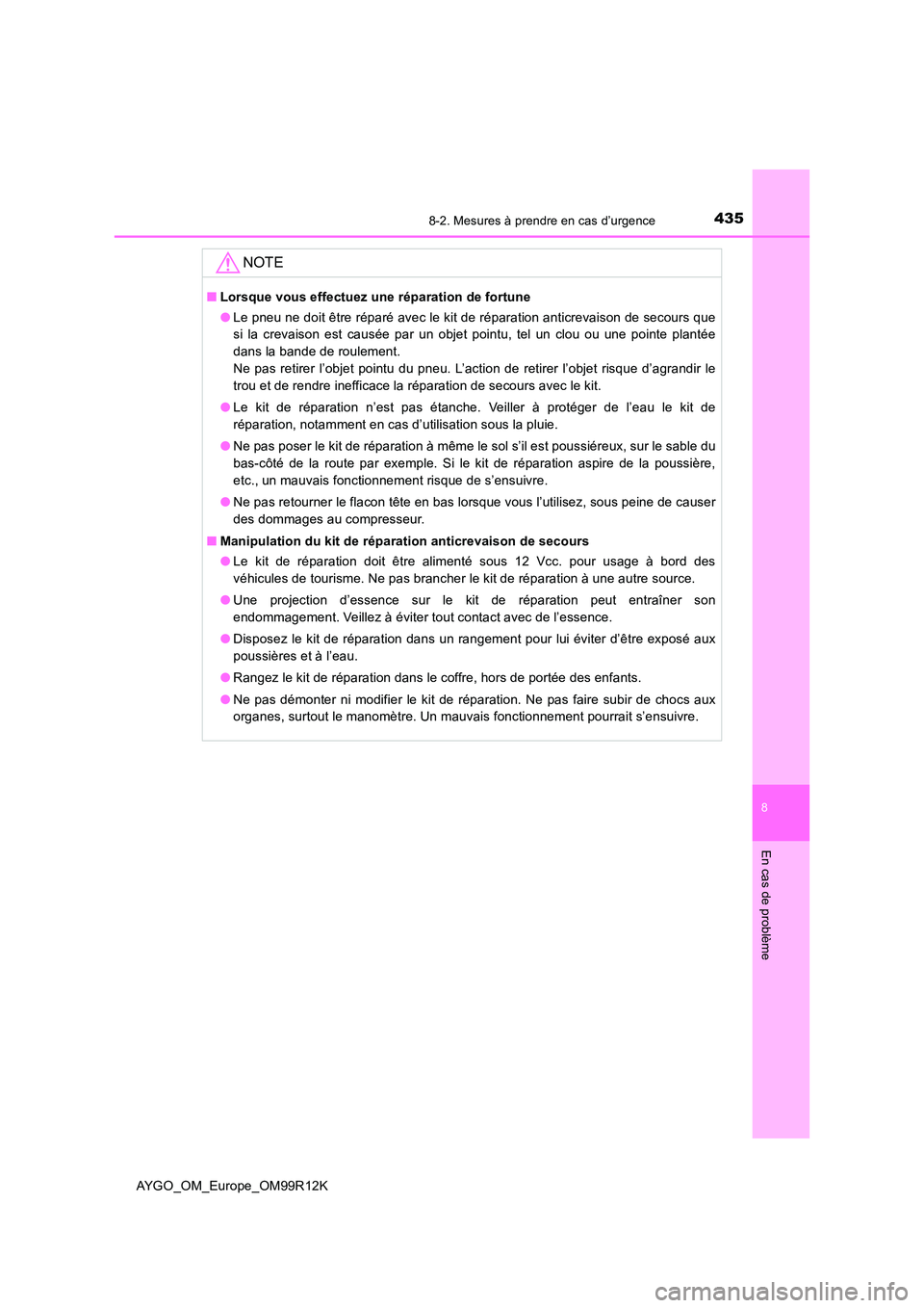 TOYOTA AYGO 2018 Notices Demploi (in French) 4358-2. Mesures à prendre en cas d’urgence
8
En cas de problème
AYGO_OM_Europe_OM99R12K
NOTE
■Lorsque vous effectuez une réparation de fortune
● Le pneu ne doit être réparé avec le kit de TOYOTA AYGO 2018 Notices Demploi (in French) 4358-2. Mesures à prendre en cas d’urgence
8
En cas de problème
AYGO_OM_Europe_OM99R12K
NOTE
■Lorsque vous effectuez une réparation de fortune
● Le pneu ne doit être réparé avec le kit de