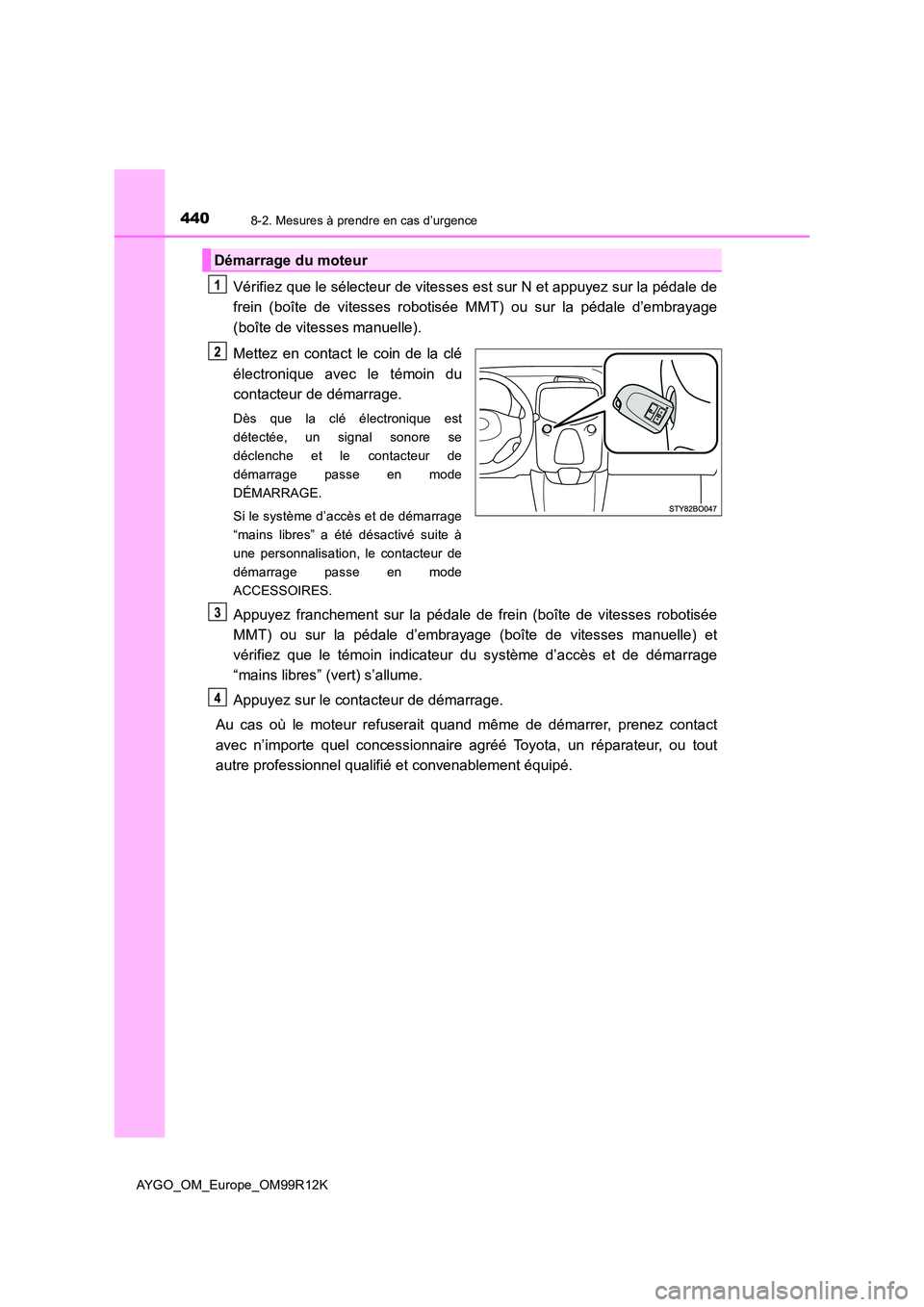 TOYOTA AYGO 2018 Notices Demploi (in French) 4408-2. Mesures à prendre en cas d’urgence
AYGO_OM_Europe_OM99R12K
Vérifiez que le sélecteur de vitesses est sur N et appuyez sur la pédale de
frein (boîte de vitesses robotisée MMT) ou sur l TOYOTA AYGO 2018 Notices Demploi (in French) 4408-2. Mesures à prendre en cas d’urgence
AYGO_OM_Europe_OM99R12K
Vérifiez que le sélecteur de vitesses est sur N et appuyez sur la pédale de
frein (boîte de vitesses robotisée MMT) ou sur l