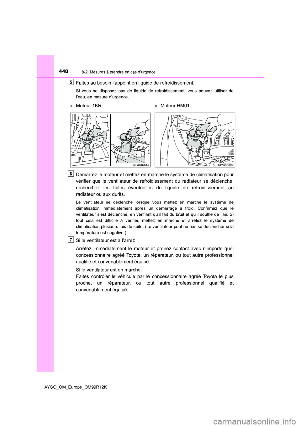 TOYOTA AYGO 2018 Notices Demploi (in French) 4488-2. Mesures à prendre en cas d’urgence
AYGO_OM_Europe_OM99R12K
Faites au besoin l’appoint en liquide de refroidissement.
Si vous ne disposez pas de liquide de refroidissement, vous pouvez uti TOYOTA AYGO 2018 Notices Demploi (in French) 4488-2. Mesures à prendre en cas d’urgence
AYGO_OM_Europe_OM99R12K
Faites au besoin l’appoint en liquide de refroidissement.
Si vous ne disposez pas de liquide de refroidissement, vous pouvez uti