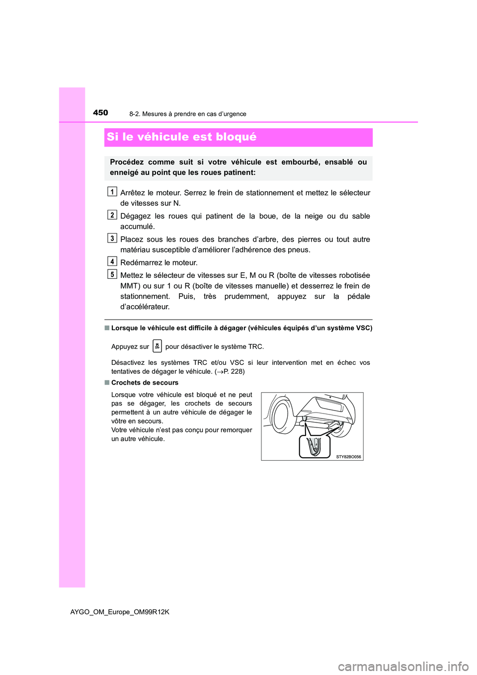 TOYOTA AYGO 2018 Notices Demploi (in French) 4508-2. Mesures à prendre en cas d’urgence
AYGO_OM_Europe_OM99R12K
Si le véhicule est bloqué
Arrêtez le moteur. Serrez le frein de stationnement et mettez le sélecteur
de vitesses sur N.
Dég TOYOTA AYGO 2018 Notices Demploi (in French) 4508-2. Mesures à prendre en cas d’urgence
AYGO_OM_Europe_OM99R12K
Si le véhicule est bloqué
Arrêtez le moteur. Serrez le frein de stationnement et mettez le sélecteur
de vitesses sur N.
Dég