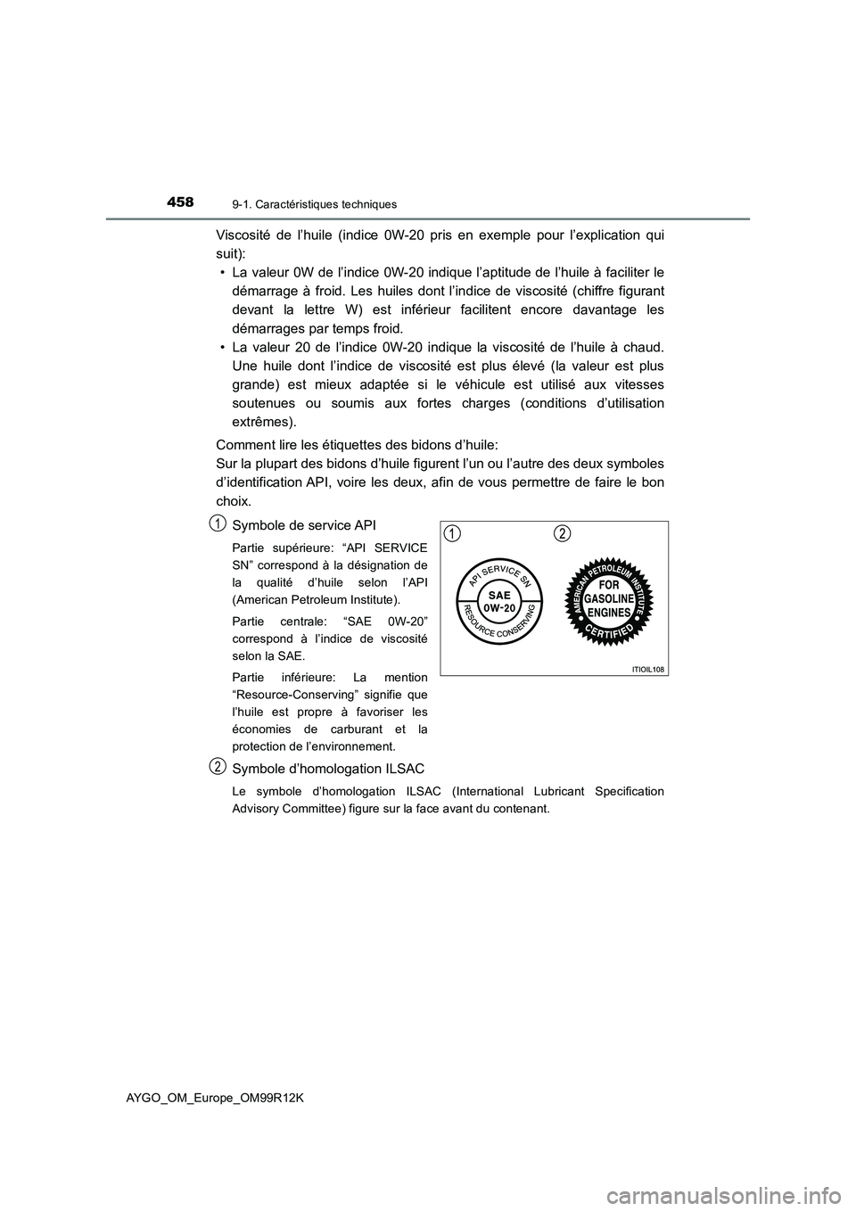 TOYOTA AYGO 2018 Notices Demploi (in French) 4589-1. Caractéristiques techniques
AYGO_OM_Europe_OM99R12K
Viscosité de l’huile (indice 0W-20 pris en exemple pour l’explication qui
suit):
• La valeur 0W de l’indice 0W-20 indique l’ap TOYOTA AYGO 2018 Notices Demploi (in French) 4589-1. Caractéristiques techniques
AYGO_OM_Europe_OM99R12K
Viscosité de l’huile (indice 0W-20 pris en exemple pour l’explication qui
suit):
• La valeur 0W de l’indice 0W-20 indique l’ap