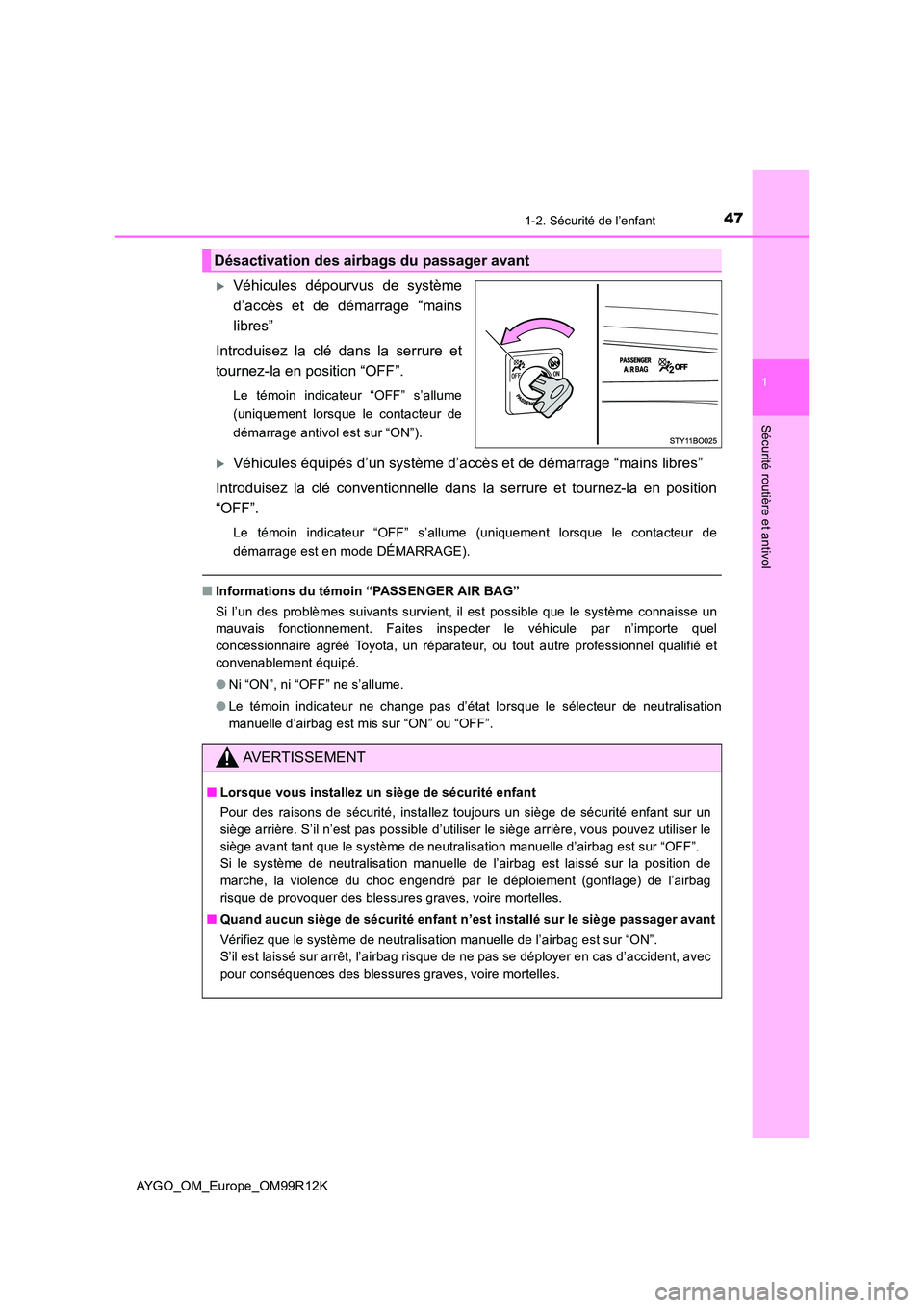 TOYOTA AYGO 2018 Notices Demploi (in French) 471-2. Sécurité de l’enfant
1
Sécurité routière et antivol
AYGO_OM_Europe_OM99R12K
Véhicules dépourvus de système
d’accès et de démarrage “mains
libres”
Introduisez la clé dans TOYOTA AYGO 2018 Notices Demploi (in French) 471-2. Sécurité de l’enfant
1
Sécurité routière et antivol
AYGO_OM_Europe_OM99R12K
Véhicules dépourvus de système
d’accès et de démarrage “mains
libres”
Introduisez la clé dans