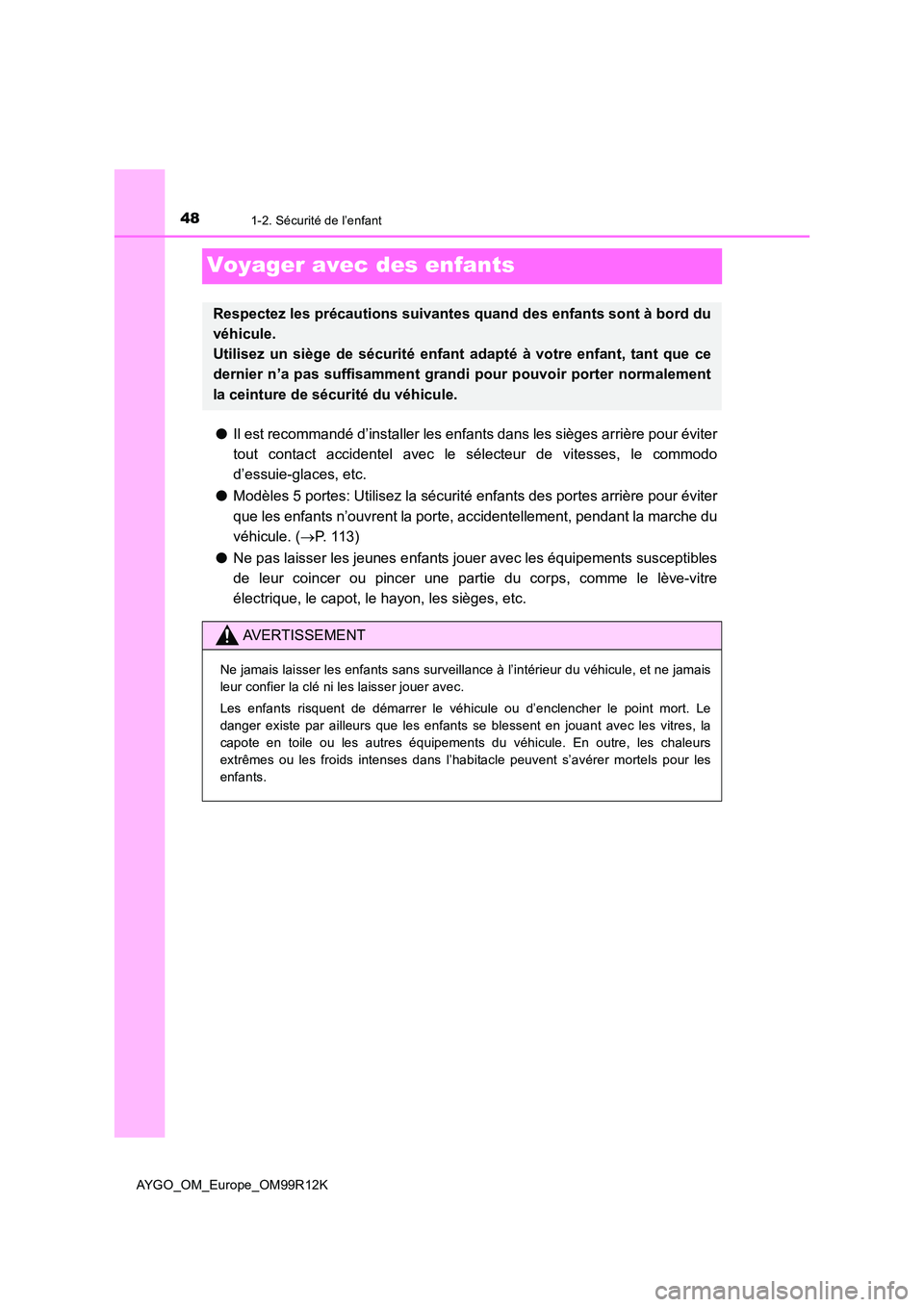TOYOTA AYGO 2018 Notices Demploi (in French) 481-2. Sécurité de l’enfant
AYGO_OM_Europe_OM99R12K
Voyager avec des enfants
●Il est recommandé d’installer les enfants dans les sièges arrière pour éviter
tout contact accidentel avec le TOYOTA AYGO 2018 Notices Demploi (in French) 481-2. Sécurité de l’enfant
AYGO_OM_Europe_OM99R12K
Voyager avec des enfants
●Il est recommandé d’installer les enfants dans les sièges arrière pour éviter
tout contact accidentel avec le