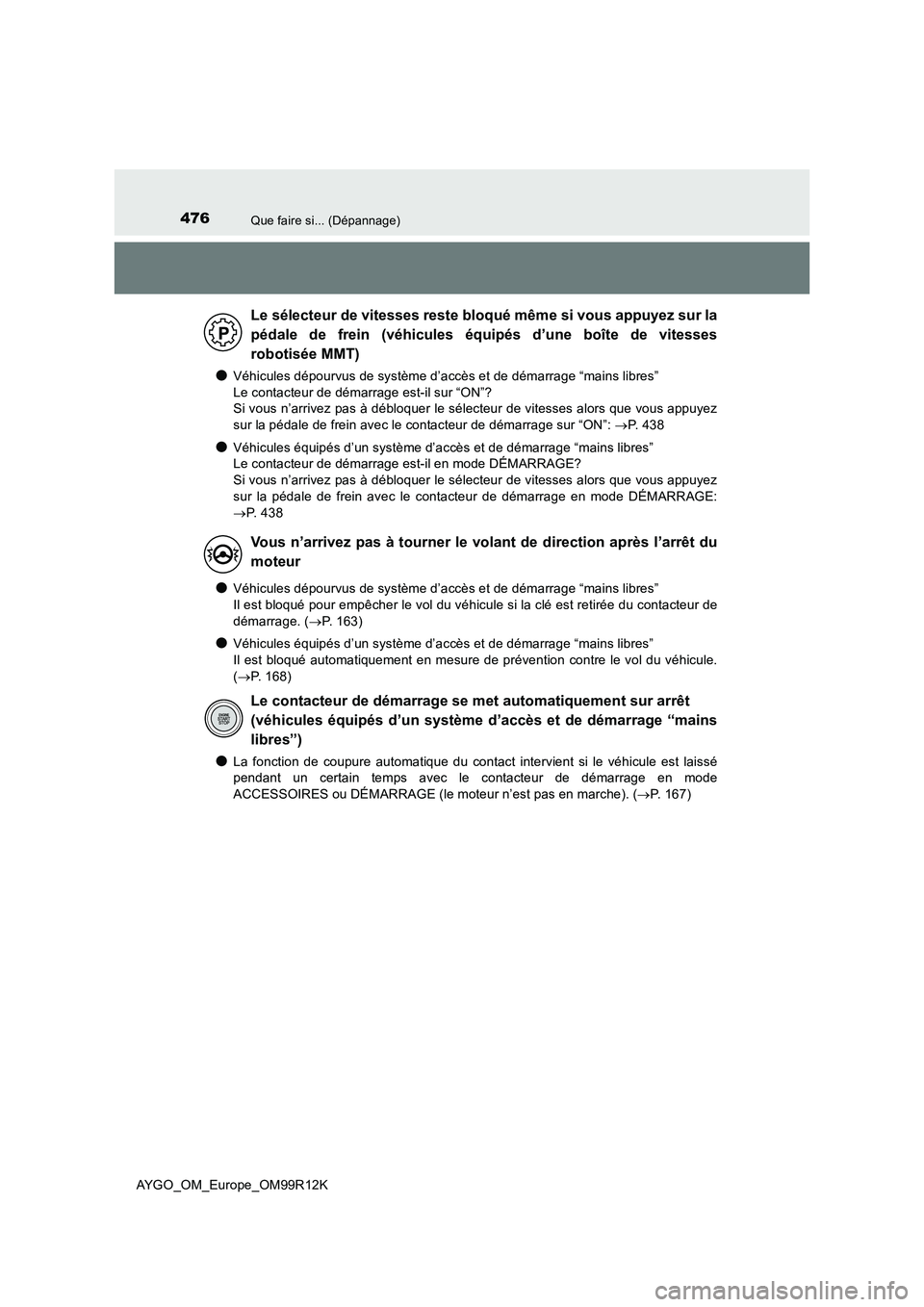 TOYOTA AYGO 2018 Notices Demploi (in French) 476Que faire si... (Dépannage)
AYGO_OM_Europe_OM99R12K
●Véhicules dépourvus de système d’accès et de démarrage “mains libres”
Le contacteur de démarrage est-il sur “ON”?
Si vous TOYOTA AYGO 2018 Notices Demploi (in French) 476Que faire si... (Dépannage)
AYGO_OM_Europe_OM99R12K
●Véhicules dépourvus de système d’accès et de démarrage “mains libres”
Le contacteur de démarrage est-il sur “ON”?
Si vous