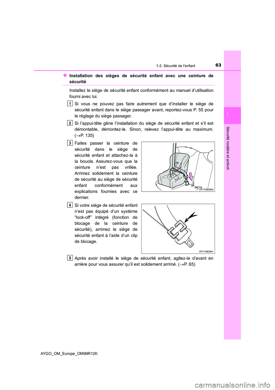 TOYOTA AYGO 2018 Notices Demploi (in French) 631-2. Sécurité de l’enfant
1
Sécurité routière et antivol
AYGO_OM_Europe_OM99R12K
◆Installation des sièges de sécurité enfant avec une ceinture de
sécurité
Installez le siège de sécu TOYOTA AYGO 2018 Notices Demploi (in French) 631-2. Sécurité de l’enfant
1
Sécurité routière et antivol
AYGO_OM_Europe_OM99R12K
◆Installation des sièges de sécurité enfant avec une ceinture de
sécurité
Installez le siège de sécu