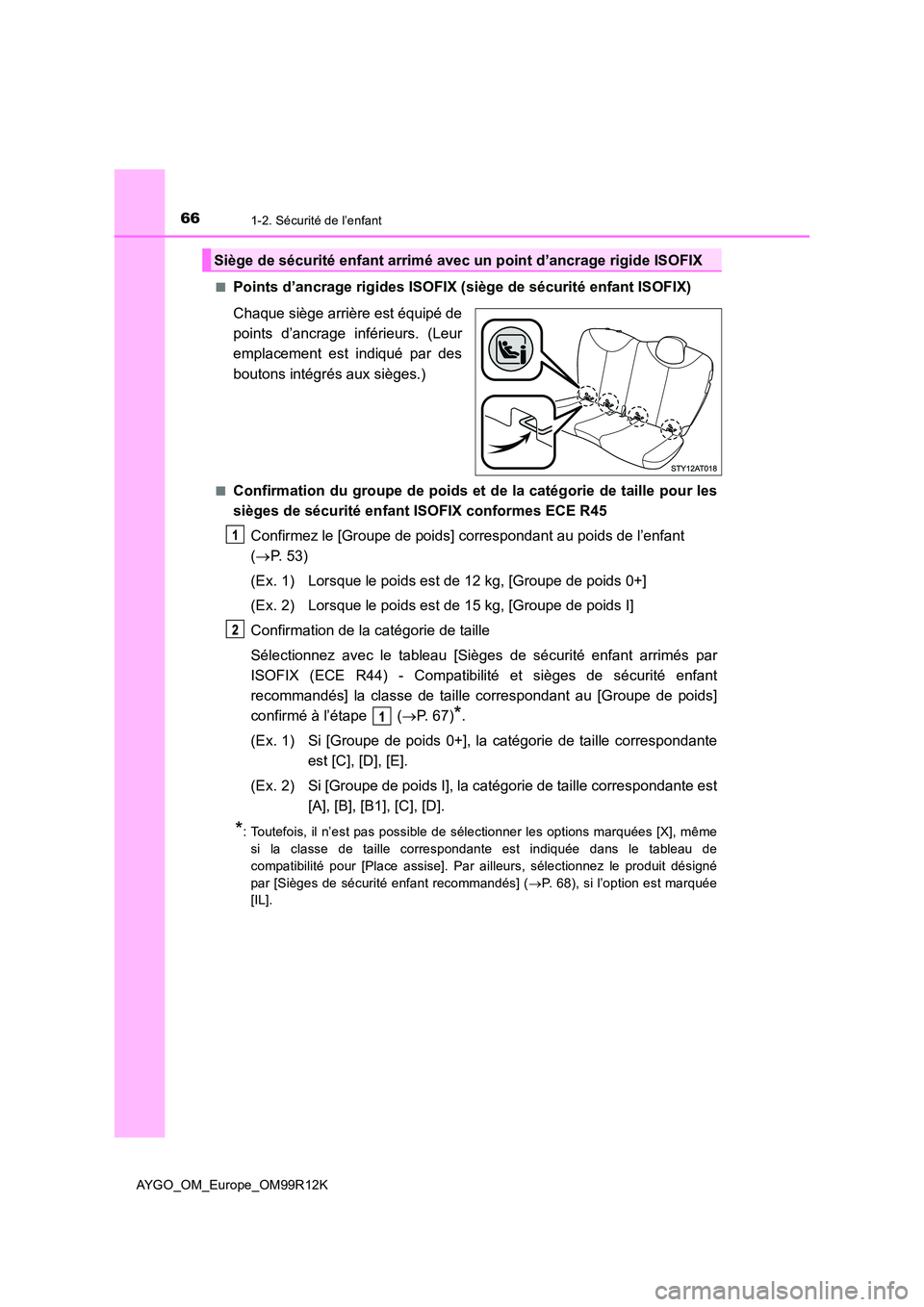 TOYOTA AYGO 2018 Notices Demploi (in French) 661-2. Sécurité de l’enfant
AYGO_OM_Europe_OM99R12K
■Points d’ancrage rigides ISOFIX (siège de sécurité enfant ISOFIX)
Chaque siège arrière est équipé de
points d’ancrage inférieu TOYOTA AYGO 2018 Notices Demploi (in French) 661-2. Sécurité de l’enfant
AYGO_OM_Europe_OM99R12K
■Points d’ancrage rigides ISOFIX (siège de sécurité enfant ISOFIX)
Chaque siège arrière est équipé de
points d’ancrage inférieu