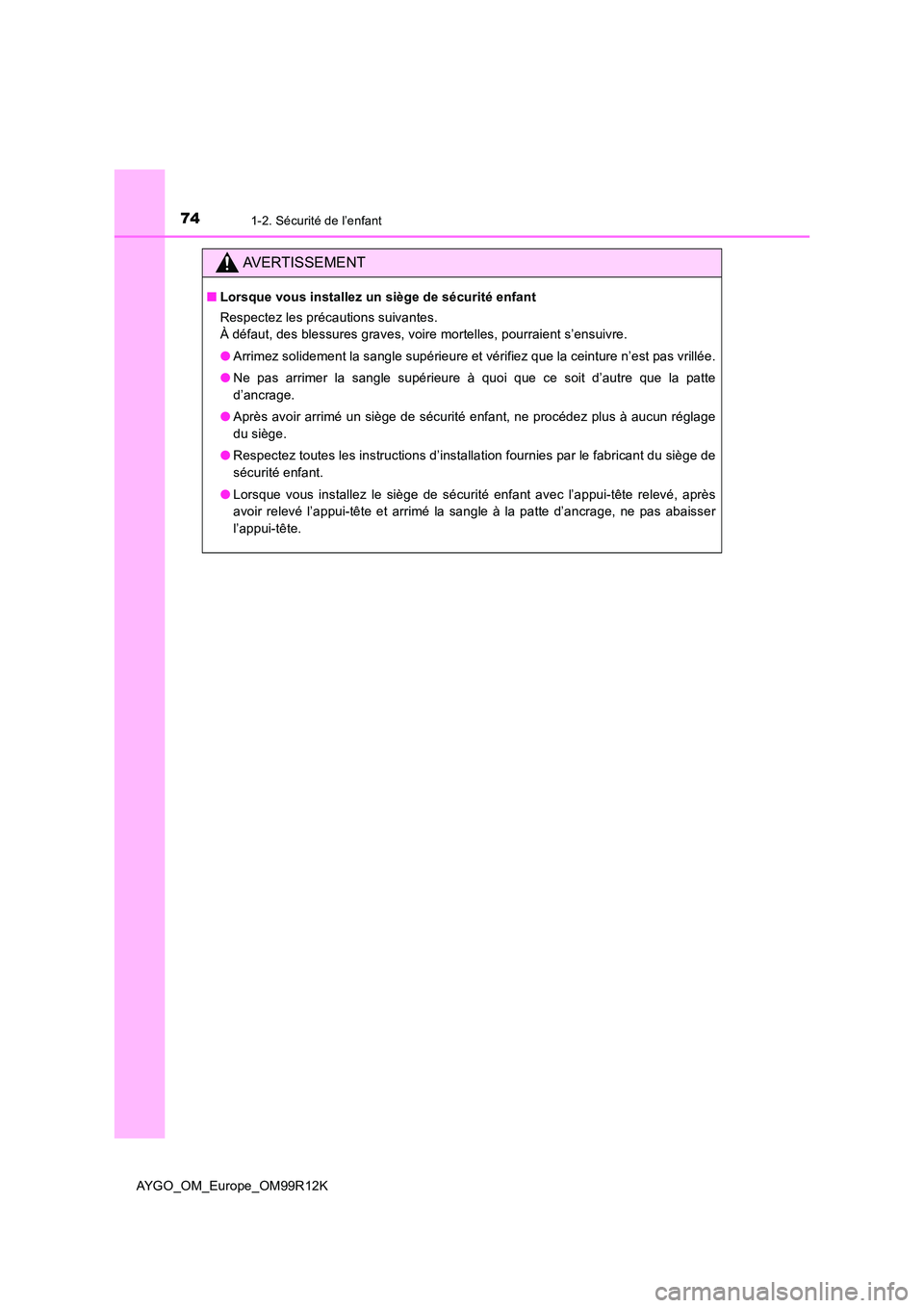 TOYOTA AYGO 2018  Notices Demploi (in French) 741-2. Sécurité de l’enfant
AYGO_OM_Europe_OM99R12K
AVERTISSEMENT
■Lorsque vous installez un siège de sécurité enfant 
Respectez les précautions suivantes. 
À défaut, des blessures graves,