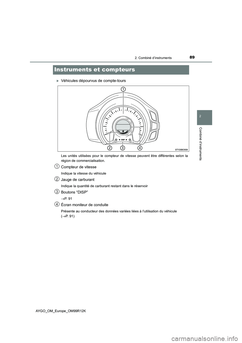 TOYOTA AYGO 2018 Notices Demploi (in French) 89
2
2. Combiné d’instruments
Combiné d’instruments
AYGO_OM_Europe_OM99R12K
Instruments et compteurs
Véhicules dépourvus de compte-tours
Les unités utilisées pour le compteur de vitesse p TOYOTA AYGO 2018 Notices Demploi (in French) 89
2
2. Combiné d’instruments
Combiné d’instruments
AYGO_OM_Europe_OM99R12K
Instruments et compteurs
Véhicules dépourvus de compte-tours
Les unités utilisées pour le compteur de vitesse p