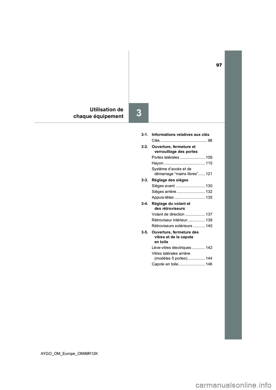 TOYOTA AYGO 2018 Notices Demploi (in French) 97
3
Utilisation de
chaque équipement
AYGO_OM_Europe_OM99R12K
3-1. Informations relatives aux clés
Clés ........................................... 98
3-2. Ouverture, fermeture et
verrouillag TOYOTA AYGO 2018 Notices Demploi (in French) 97
3
Utilisation de
chaque équipement
AYGO_OM_Europe_OM99R12K
3-1. Informations relatives aux clés
Clés ........................................... 98
3-2. Ouverture, fermeture et
verrouillag