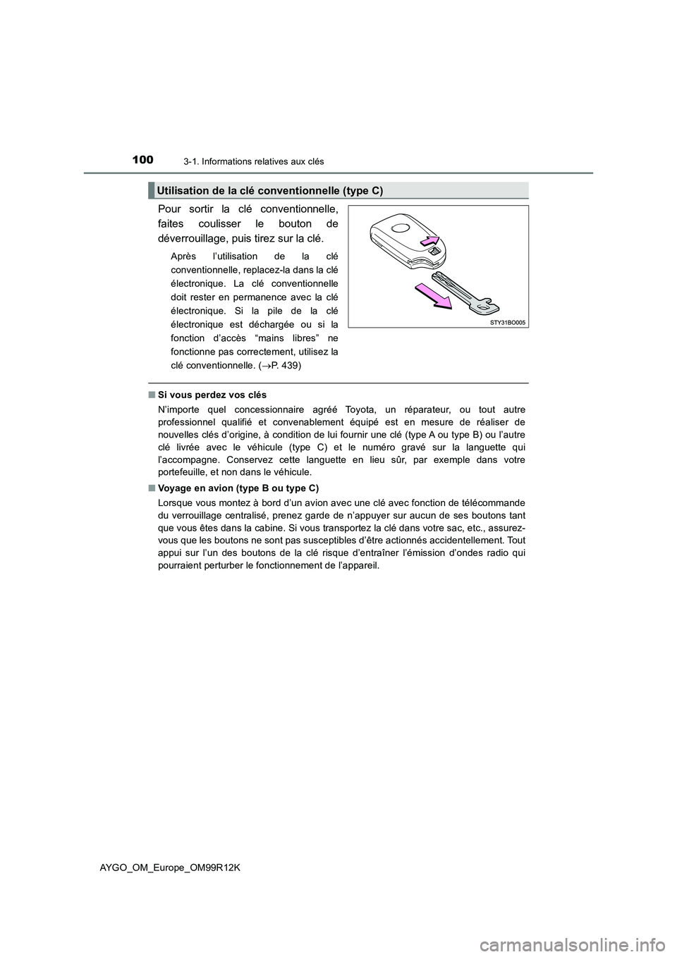 TOYOTA AYGO 2018 Notices Demploi (in French) 1003-1. Informations relatives aux clés
AYGO_OM_Europe_OM99R12K
Pour sortir la clé conventionnelle,
faites coulisser le bouton de
déverrouillage, puis tirez sur la clé.
Après l’utilisation de TOYOTA AYGO 2018 Notices Demploi (in French) 1003-1. Informations relatives aux clés
AYGO_OM_Europe_OM99R12K
Pour sortir la clé conventionnelle,
faites coulisser le bouton de
déverrouillage, puis tirez sur la clé.
Après l’utilisation de
