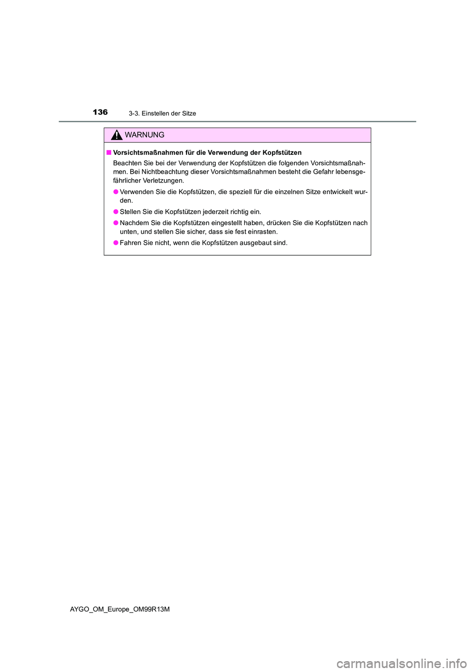 TOYOTA AYGO 2018 Betriebsanleitungen (in German) 1363-3. Einstellen der Sitze
AYGO_OM_Europe_OM99R13M
WARNUNG
■Vorsichtsmaßnahmen für die Verwendung der Kopfstützen
Beachten Sie bei der Verwendung der Kopfstützen die folgenden Vorsichtsmaßna TOYOTA AYGO 2018 Betriebsanleitungen (in German) 1363-3. Einstellen der Sitze
AYGO_OM_Europe_OM99R13M
WARNUNG
■Vorsichtsmaßnahmen für die Verwendung der Kopfstützen
Beachten Sie bei der Verwendung der Kopfstützen die folgenden Vorsichtsmaßna
