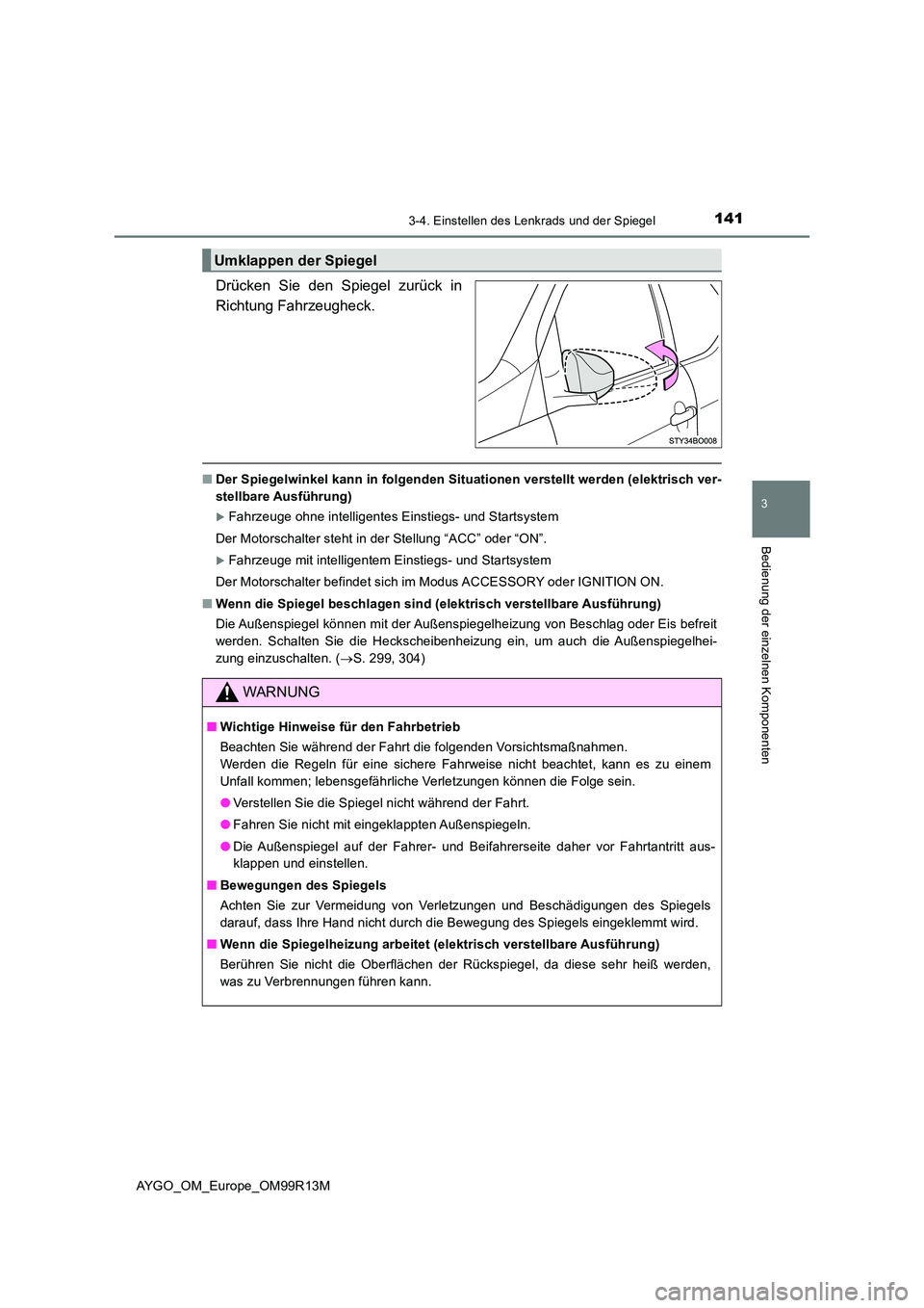 TOYOTA AYGO 2018 Betriebsanleitungen (in German) 1413-4. Einstellen des Lenkrads und der Spiegel
3
Bedienung der einzelnen Komponenten
AYGO_OM_Europe_OM99R13M
Drücken Sie den Spiegel zurück in
Richtung Fahrzeugheck.
■ Der Spiegelwinkel kann in TOYOTA AYGO 2018 Betriebsanleitungen (in German) 1413-4. Einstellen des Lenkrads und der Spiegel
3
Bedienung der einzelnen Komponenten
AYGO_OM_Europe_OM99R13M
Drücken Sie den Spiegel zurück in
Richtung Fahrzeugheck.
■ Der Spiegelwinkel kann in