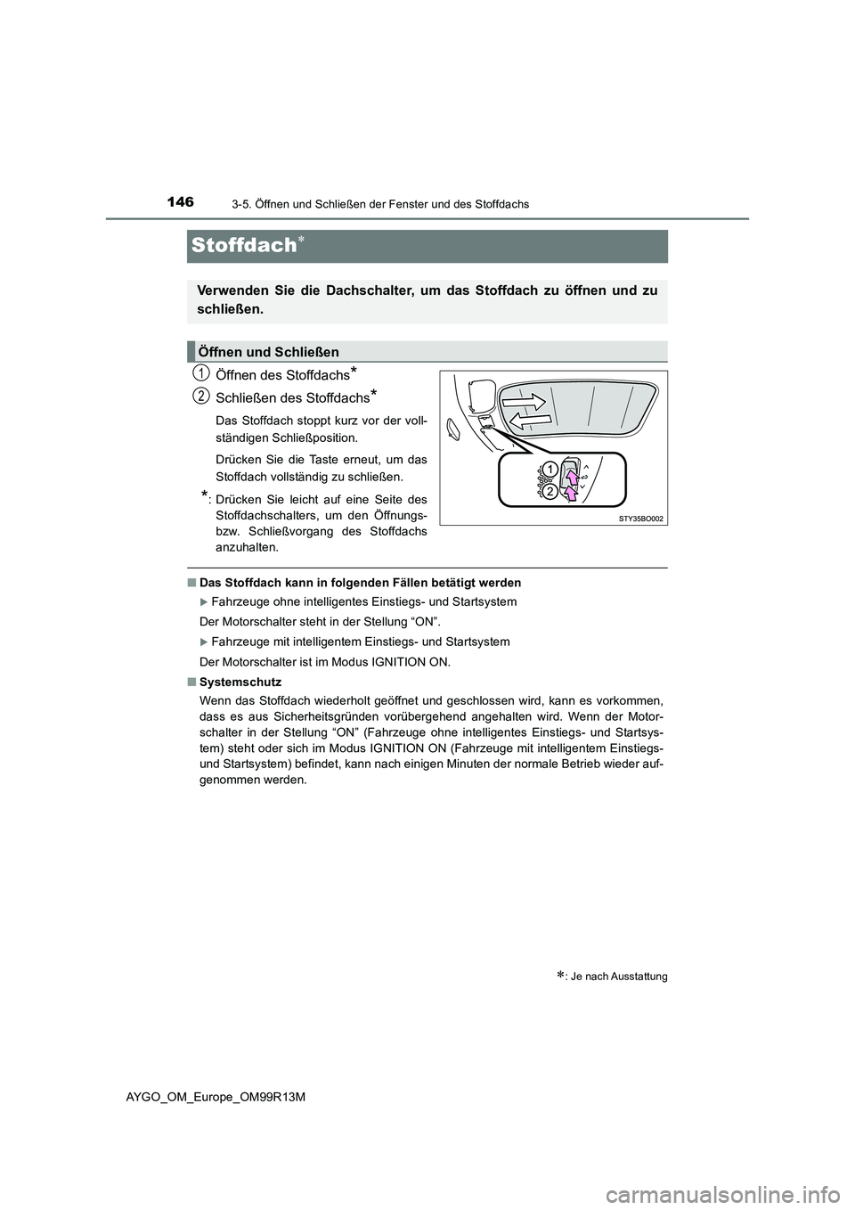 TOYOTA AYGO 2018 Betriebsanleitungen (in German) 1463-5. Öffnen und Schließen der Fenster und des Stoffdachs
AYGO_OM_Europe_OM99R13M
Stoffdach
Öffnen des Stoffdachs*
Schließen des Stoffdachs*
Das Stoffdach stoppt kurz vor der voll-
ständige TOYOTA AYGO 2018 Betriebsanleitungen (in German) 1463-5. Öffnen und Schließen der Fenster und des Stoffdachs
AYGO_OM_Europe_OM99R13M
Stoffdach
Öffnen des Stoffdachs*
Schließen des Stoffdachs*
Das Stoffdach stoppt kurz vor der voll-
ständige